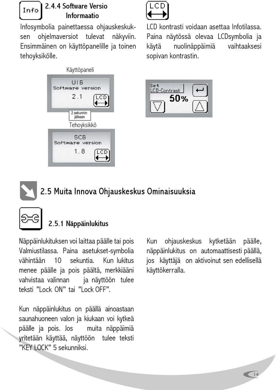 5 Muita Innova Ohjauskeskus Ominaisuuksia 2.5.1 Näppäinlukitus Näppäinlukituksen voi laittaa päälle tai pois Valmiustilassa. Paina asetukset-symbolia vähintään 10 sekuntia.