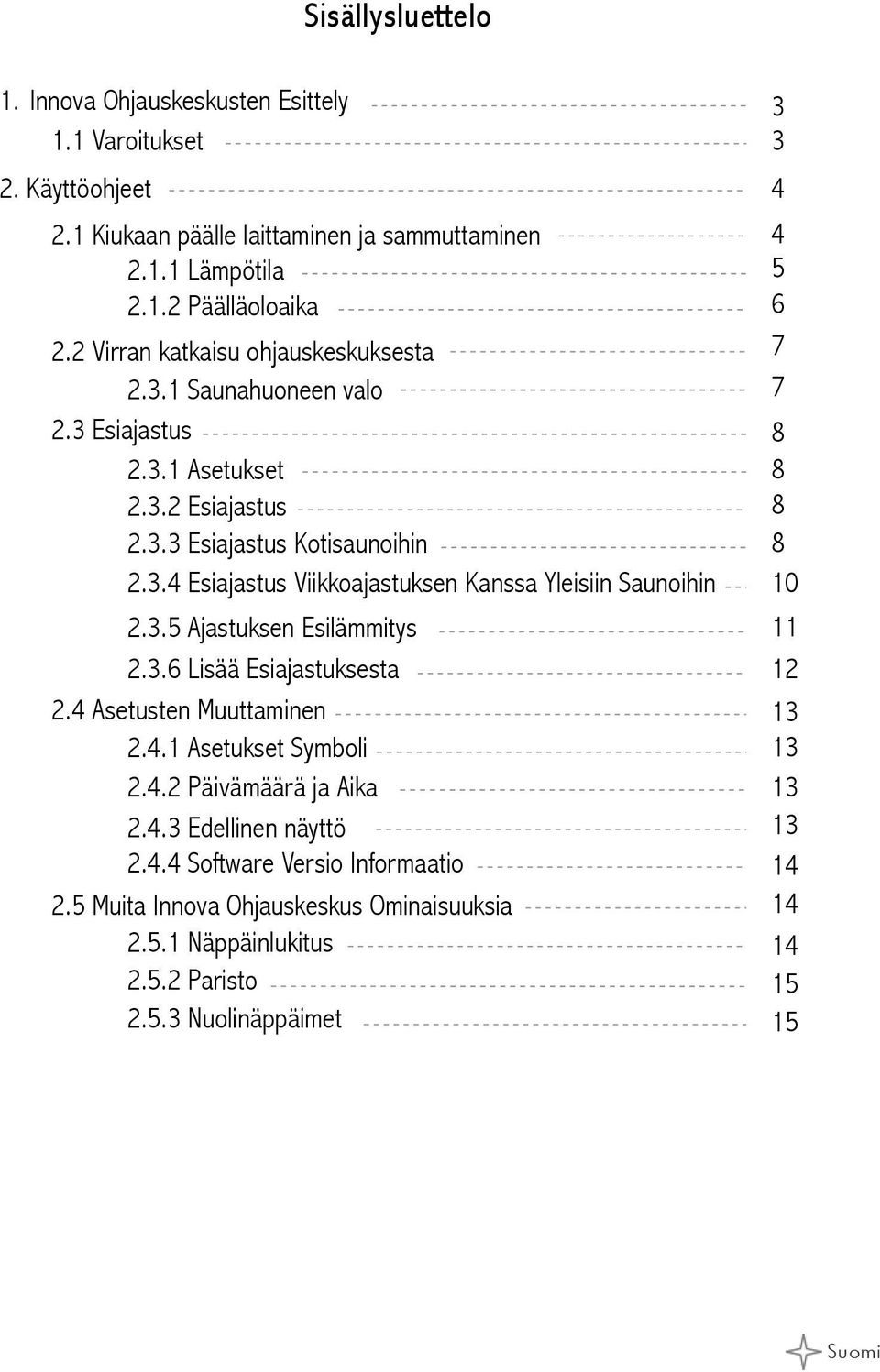 3.5 Ajastuksen Esilämmitys 11 2.3.6 Lisää Esiajastuksesta 12 2.4 Asetusten Muuttaminen 2.4.1 Asetukset Symboli 13 13 2.4.2 Päivämäärä ja Aika 2.4.3 Edellinen näyttö 13 13 2.4.4 Software Versio Informaatio 14 2.