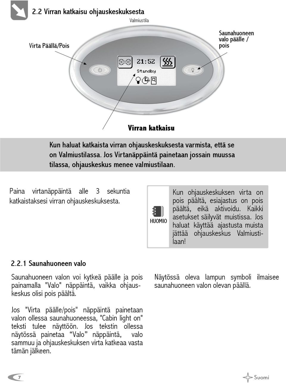 HUOMIO Kun ohjauskeskuksen virta on pois päältä, esiajastus on pois päältä, eikä aktivoidu. Kaikki asetukset säilyvät muistissa. Jos haluat käyttää ajastusta muista jättää ohjauskeskus Valmiustilaan!