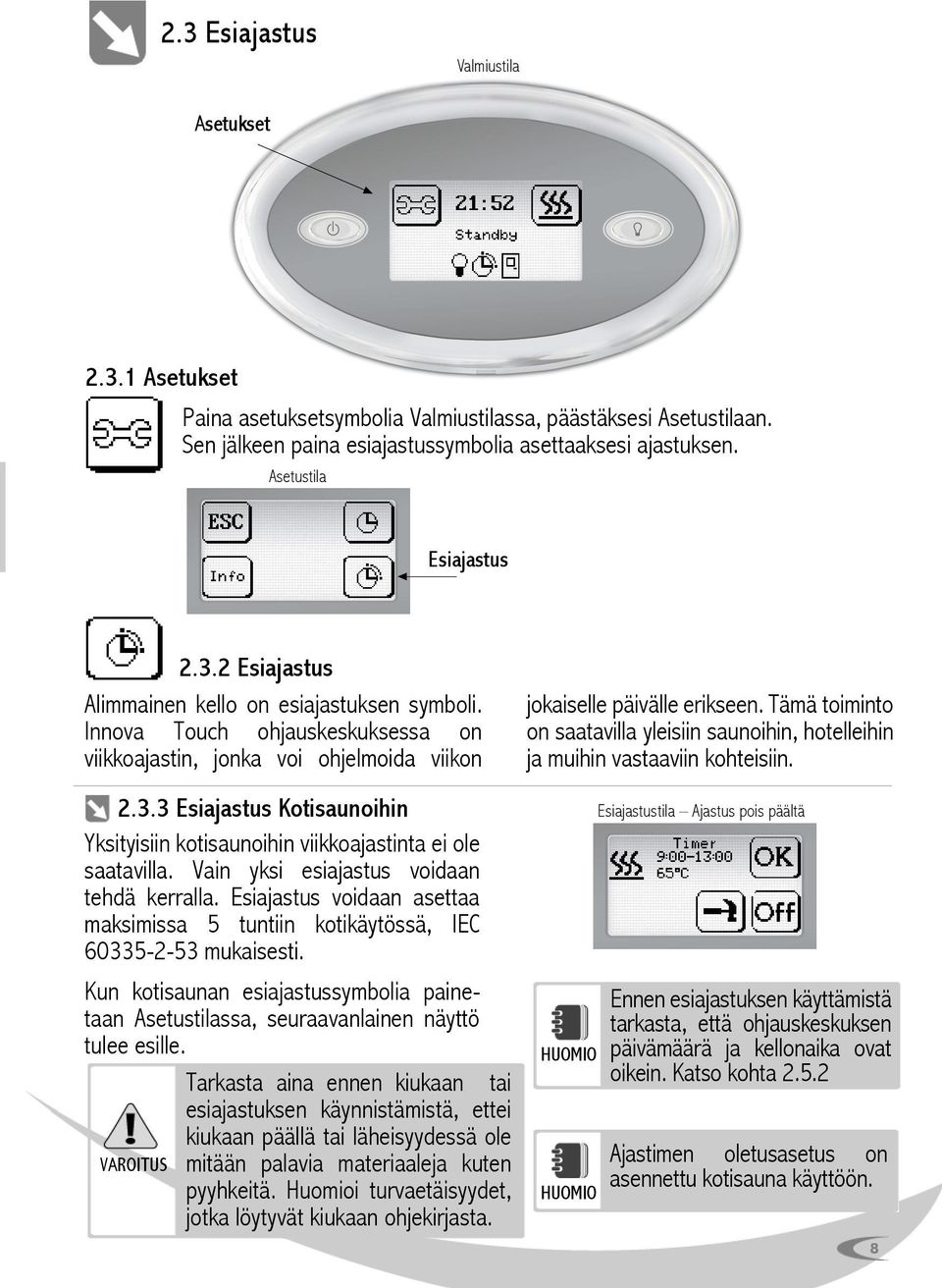 Vain yksi esiajastus voidaan tehdä kerralla. Esiajastus voidaan asettaa maksimissa 5 tuntiin kotikäytössä, IEC 60335-2-53 mukaisesti.