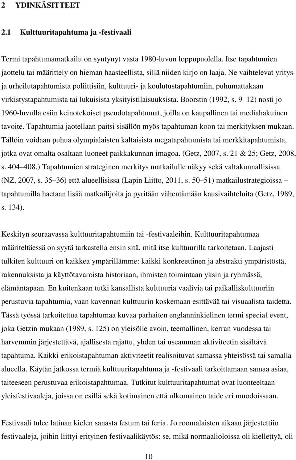 Ne vaihtelevat yritysja urheilutapahtumista poliittisiin, kulttuuri- ja koulutustapahtumiin, puhumattakaan virkistystapahtumista tai lukuisista yksityistilaisuuksista. Boorstin (1992, s.