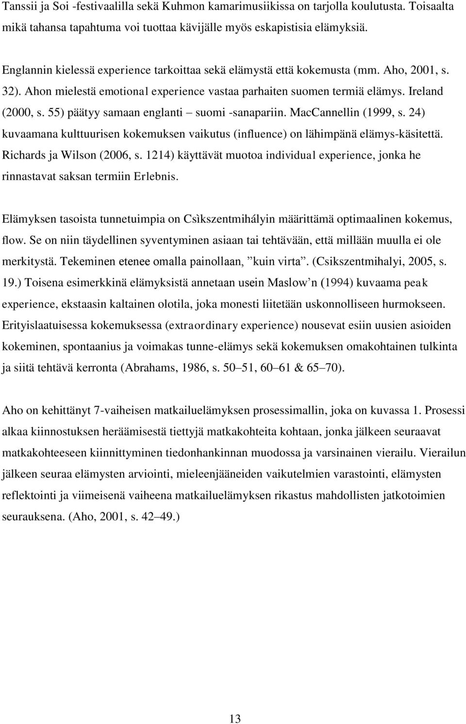 55) päätyy samaan englanti suomi -sanapariin. MacCannellin (1999, s. 24) kuvaamana kulttuurisen kokemuksen vaikutus (influence) on lähimpänä elämys-käsitettä. Richards ja Wilson (2006, s.