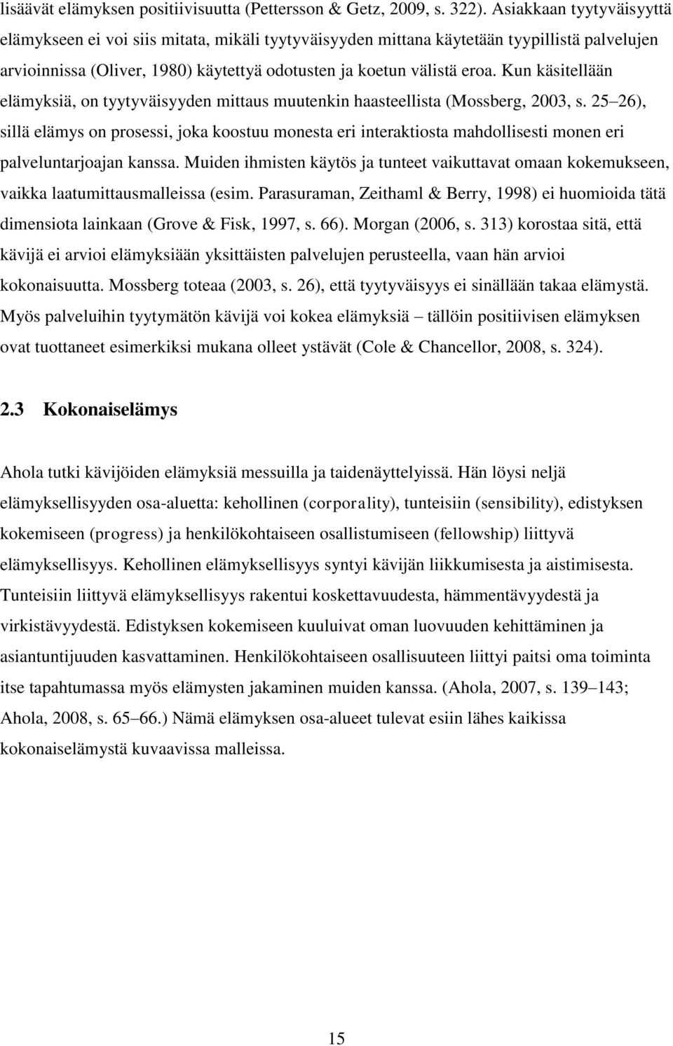 Kun käsitellään elämyksiä, on tyytyväisyyden mittaus muutenkin haasteellista (Mossberg, 2003, s.