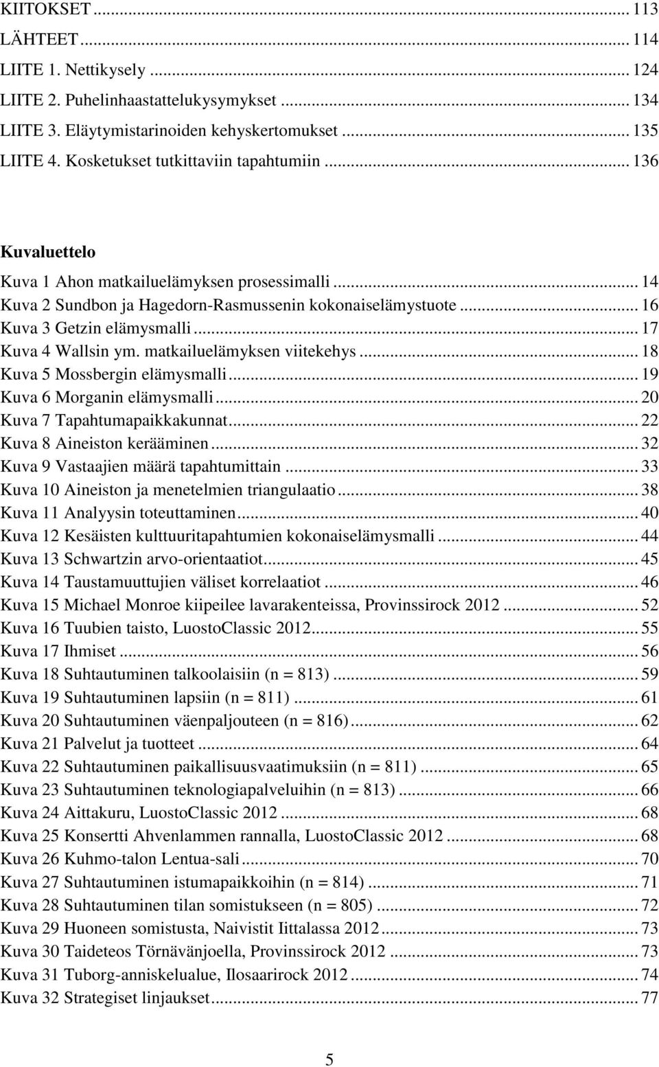 .. 17 Kuva 4 Wallsin ym. matkailuelämyksen viitekehys... 18 Kuva 5 Mossbergin elämysmalli... 19 Kuva 6 Morganin elämysmalli... 20 Kuva 7 Tapahtumapaikkakunnat... 22 Kuva 8 Aineiston kerääminen.