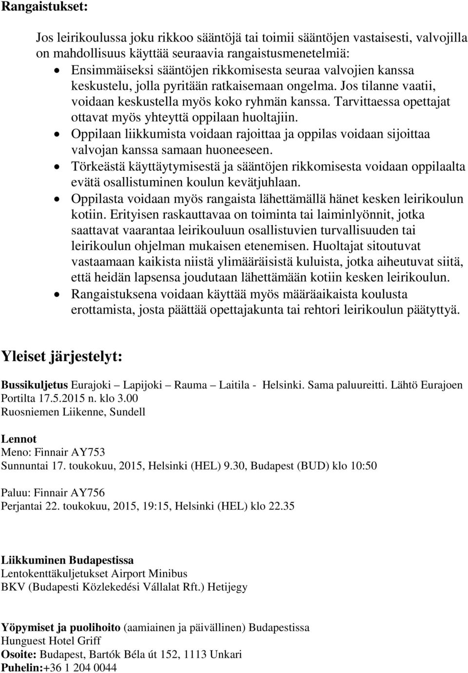 Oppilaan liikkumista voidaan rajoittaa ja oppilas voidaan sijoittaa valvojan kanssa samaan huoneeseen.