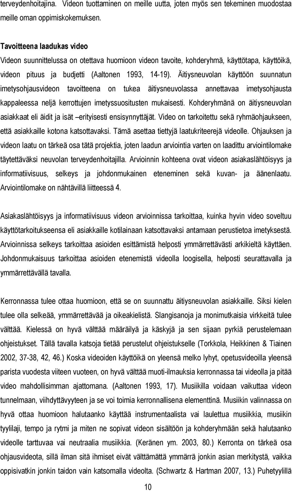 Äitiysneuvolan käyttöön suunnatun imetysohjausvideon tavoitteena on tukea äitiysneuvolassa annettavaa imetysohjausta kappaleessa neljä kerrottujen imetyssuositusten mukaisesti.