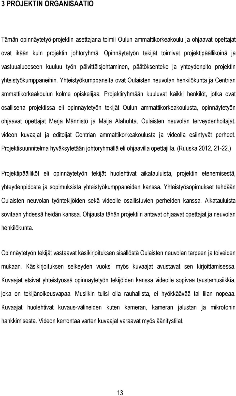 Yhteistyökumppaneita ovat Oulaisten neuvolan henkilökunta ja Centrian ammattikorkeakoulun kolme opiskelijaa.