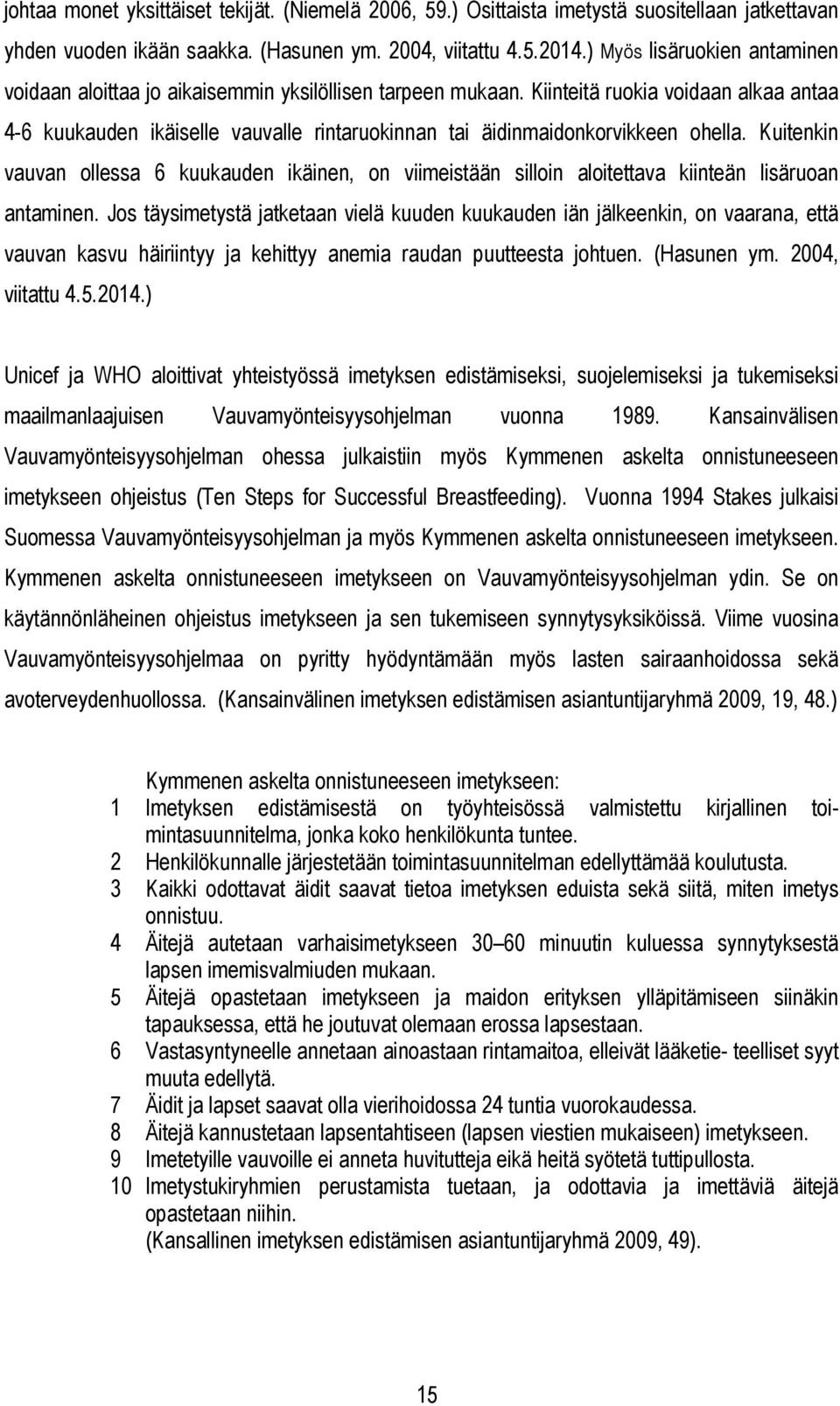 Kiinteitä ruokia voidaan alkaa antaa 4-6 kuukauden ikäiselle vauvalle rintaruokinnan tai äidinmaidonkorvikkeen ohella.