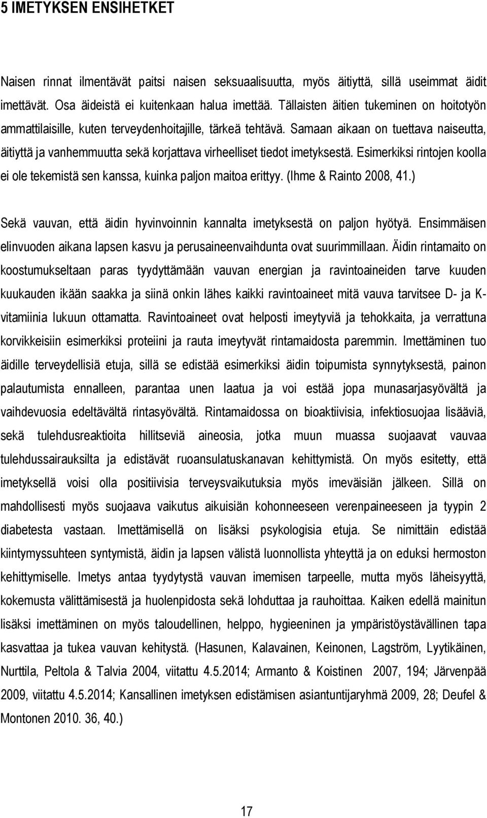 Samaan aikaan on tuettava naiseutta, äitiyttä ja vanhemmuutta sekä korjattava virheelliset tiedot imetyksestä. Esimerkiksi rintojen koolla ei ole tekemistä sen kanssa, kuinka paljon maitoa erittyy.