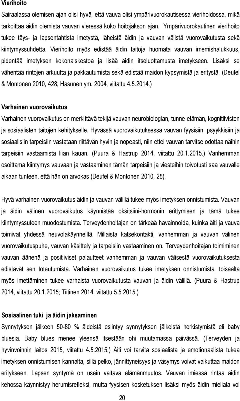 Vierihoito myös edistää äidin taitoja huomata vauvan imemishalukkuus, pidentää imetyksen kokonaiskestoa ja lisää äidin itseluottamusta imetykseen.