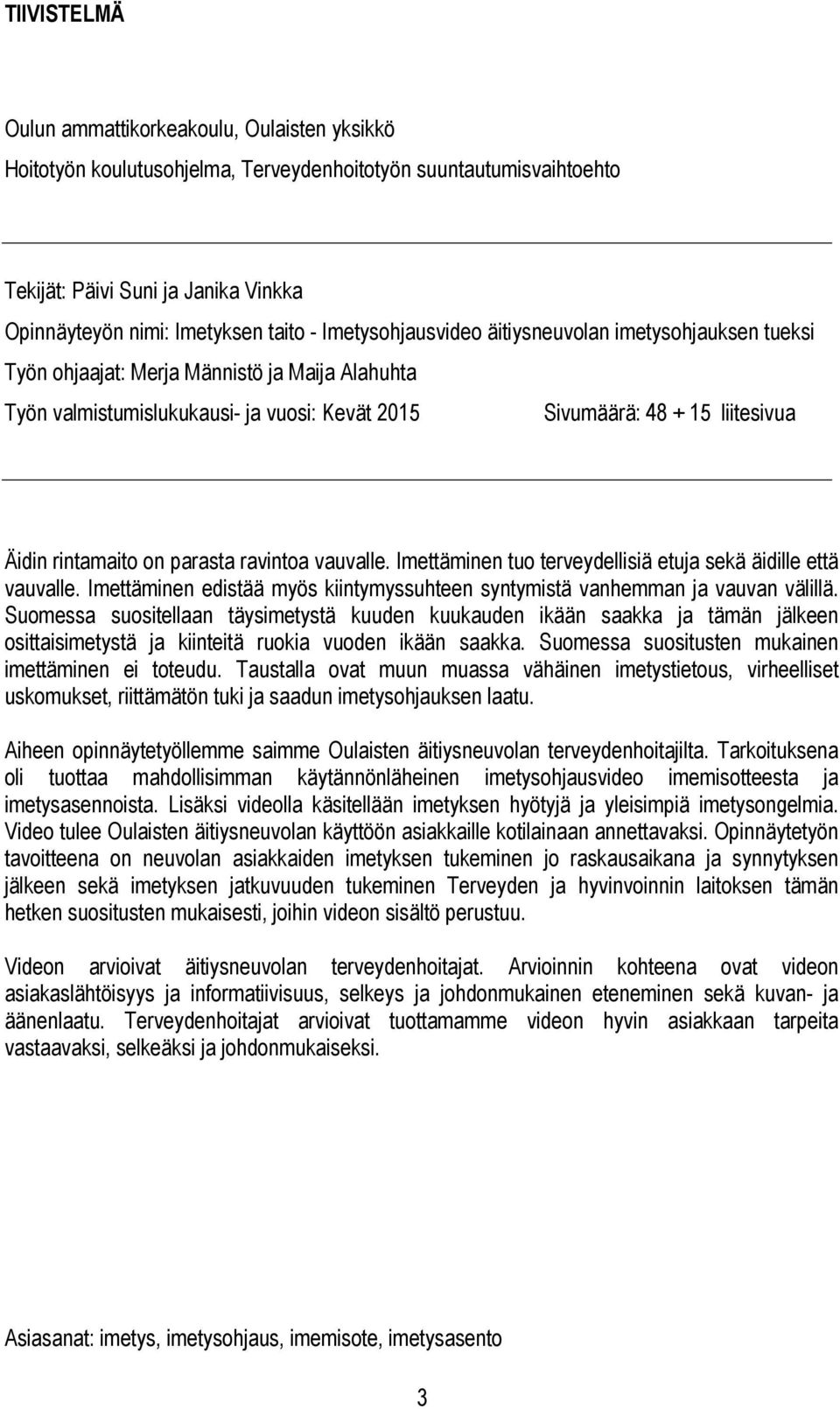 on parasta ravintoa vauvalle. Imettäminen tuo terveydellisiä etuja sekä äidille että vauvalle. Imettäminen edistää myös kiintymyssuhteen syntymistä vanhemman ja vauvan välillä.