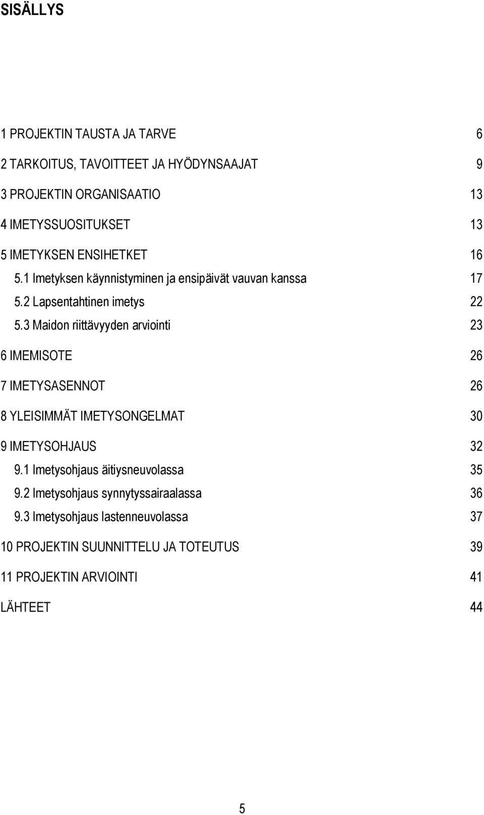 3 Maidon riittävyyden arviointi 23 6 IMEMISOTE 26 7 IMETYSASENNOT 26 8 YLEISIMMÄT IMETYSONGELMAT 30 9 IMETYSOHJAUS 32 9.