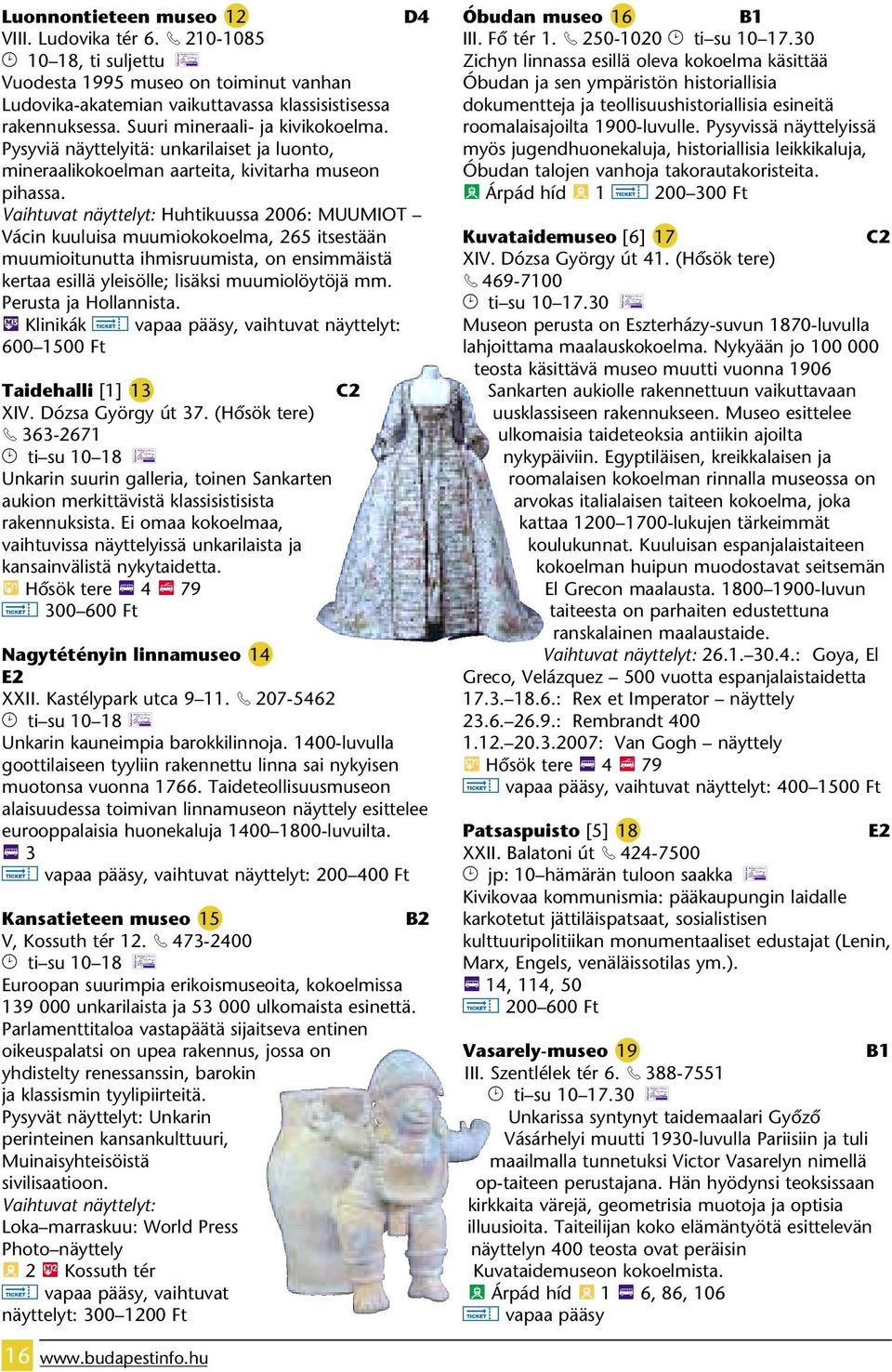 Vaihtuvat näyttelyt: Huhtikuussa 2006: MUUMIOT Vácin kuuluisa muumiokokoelma, 265 itsestään muumioitunutta ihmisruumista, on ensimmäistä kertaa esillä yleisölle; lisäksi muumiolöytöjä mm.