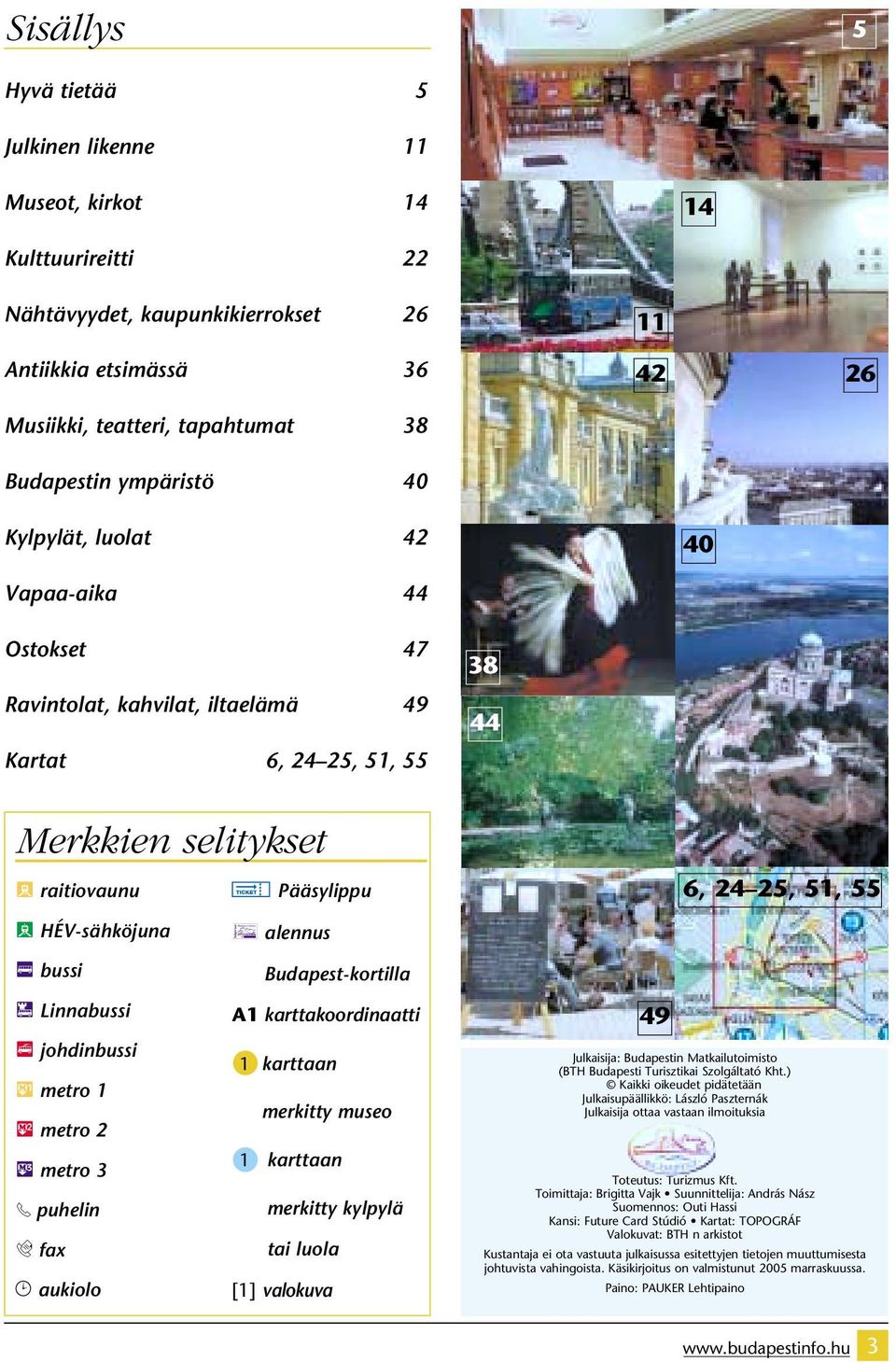 «HÉV-sähköjuna ç bussi è Linnabussi ë johdinbussi 1 metro 1 2 metro 2 3 metro 3 puhelin fax ó aukiolo é alennus Budapest-kortilla A1 karttakoordinaatti 1 karttaan merkitty museo 1 karttaan merkitty