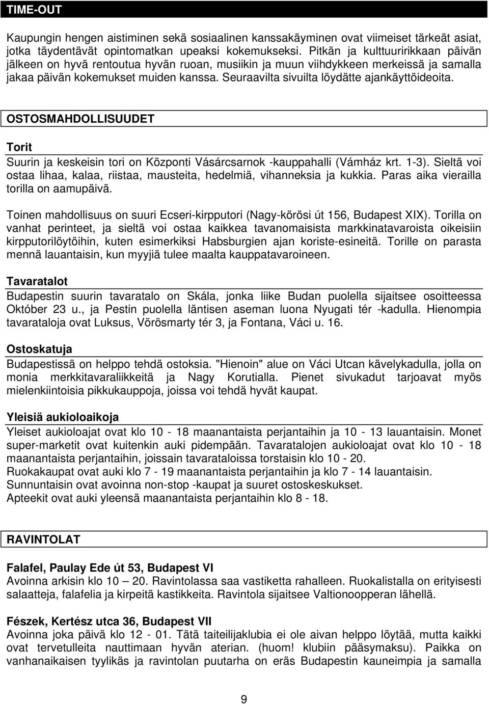 Seuraavilta sivuilta löydätte ajankäyttöideoita. OSTOSMAHDOLLISUUDET Torit Suurin ja keskeisin tori on Központi Vásárcsarnok -kauppahalli (Vámház krt. 1-3).