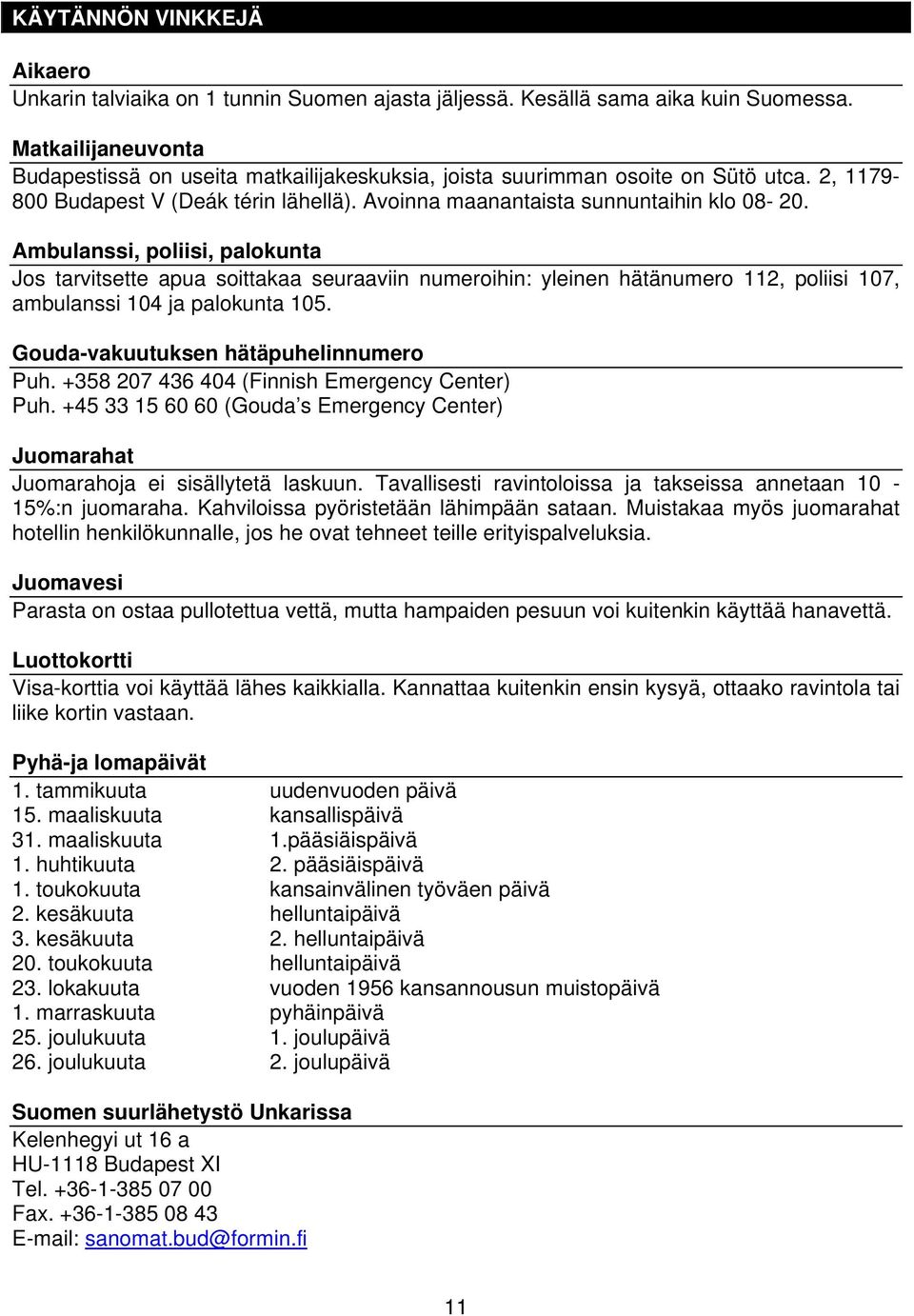 Ambulanssi, poliisi, palokunta Jos tarvitsette apua soittakaa seuraaviin numeroihin: yleinen hätänumero 112, poliisi 107, ambulanssi 104 ja palokunta 105. Gouda-vakuutuksen hätäpuhelinnumero Puh.