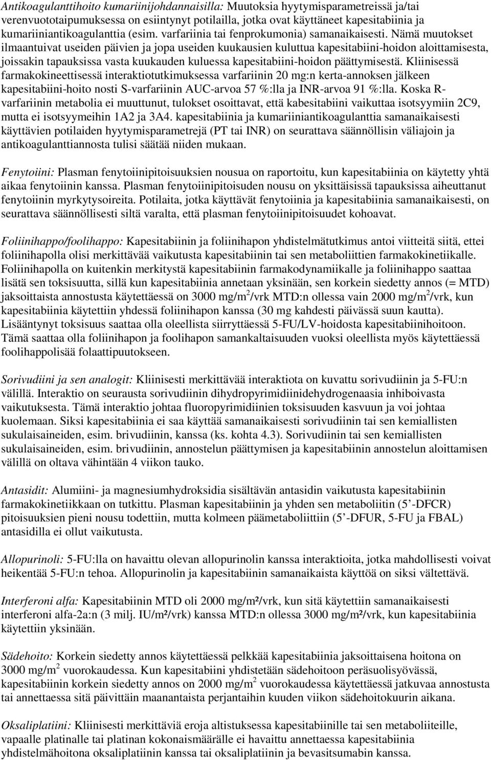 Nämä muutokset ilmaantuivat useiden päivien ja jopa useiden kuukausien kuluttua kapesitabiini-hoidon aloittamisesta, joissakin tapauksissa vasta kuukauden kuluessa kapesitabiini-hoidon päättymisestä.