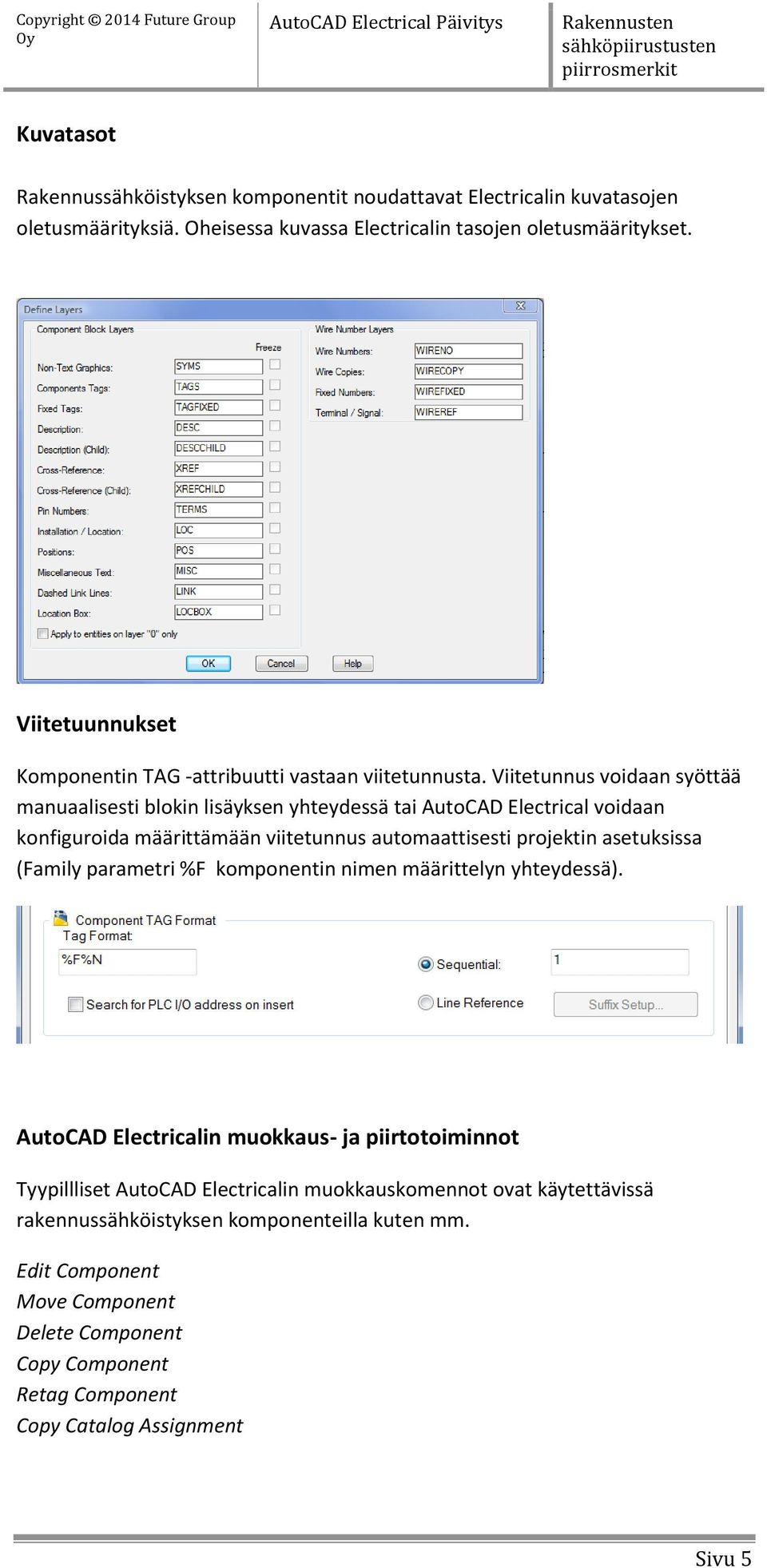 Viitetunnus voidaan syöttää manuaalisesti blokin lisäyksen yhteydessä tai AutoCAD Electrical voidaan konfiguroida määrittämään viitetunnus automaattisesti projektin asetuksissa (Family