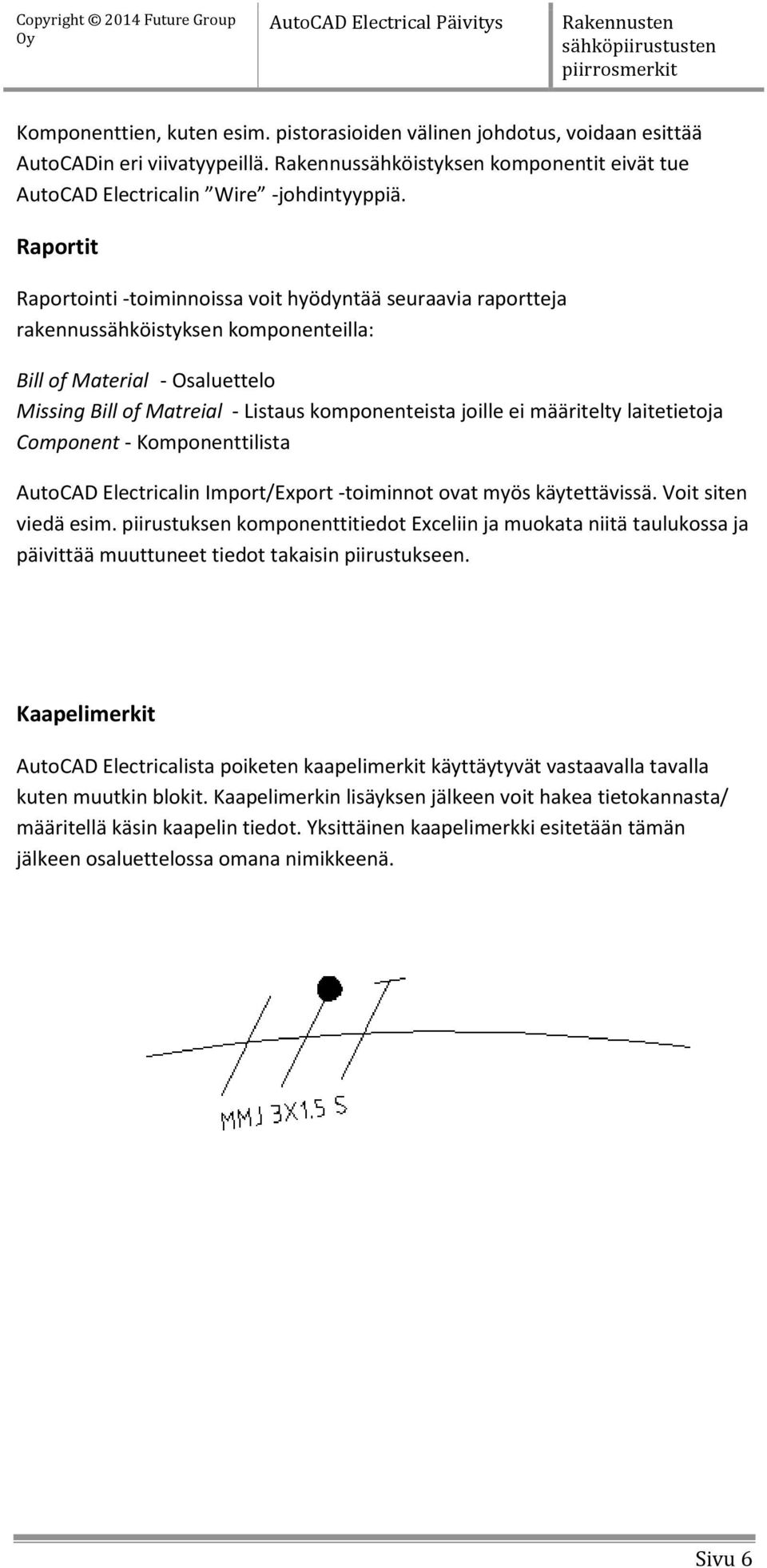 määritelty laitetietoja Component - Komponenttilista AutoCAD Electricalin Import/Export -toiminnot ovat myös käytettävissä. Voit siten viedä esim.