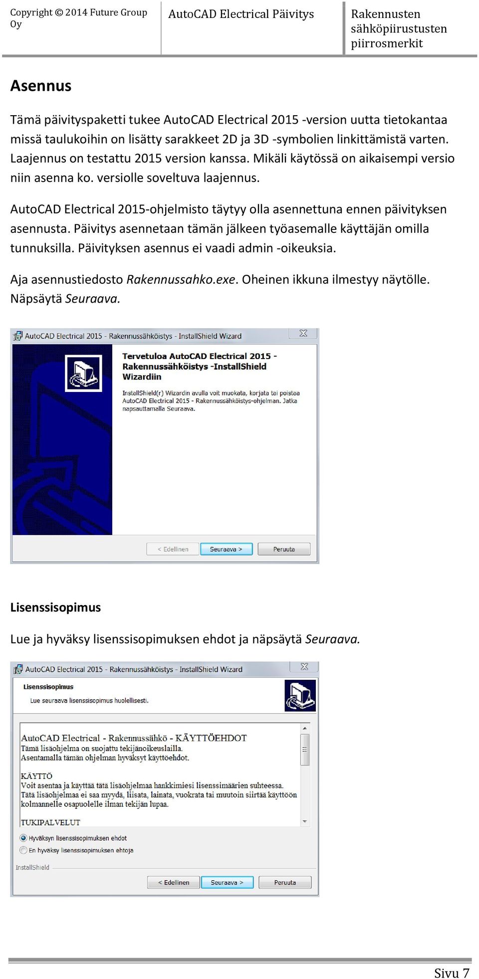 AutoCAD Electrical 2015-ohjelmisto täytyy olla asennettuna ennen päivityksen asennusta. Päivitys asennetaan tämän jälkeen työasemalle käyttäjän omilla tunnuksilla.