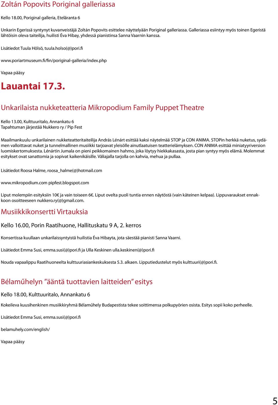 fi/fin/poriginal-galleria/index.php Lauantai 17.3. Unkarilaista nukketeatteria Mikropodium Family Puppet Theatre Kello 13.