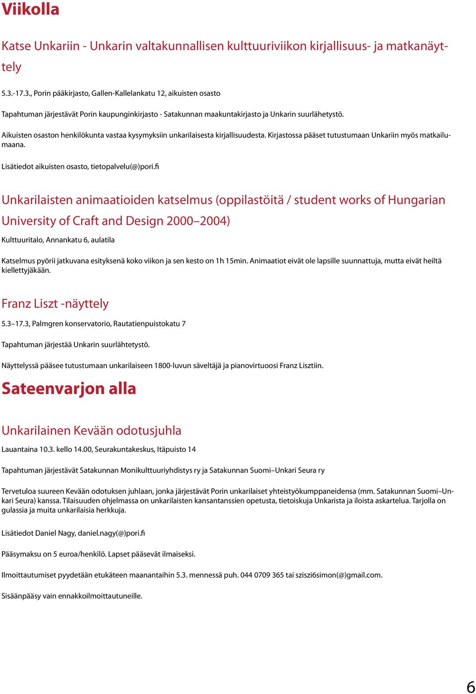 Aikuisten osaston henkilökunta vastaa kysymyksiin unkarilaisesta kirjallisuudesta. Kirjastossa pääset tutustumaan Unkariin myös matkailumaana. Lisätiedot aikuisten osasto, tietopalvelu(@)pori.