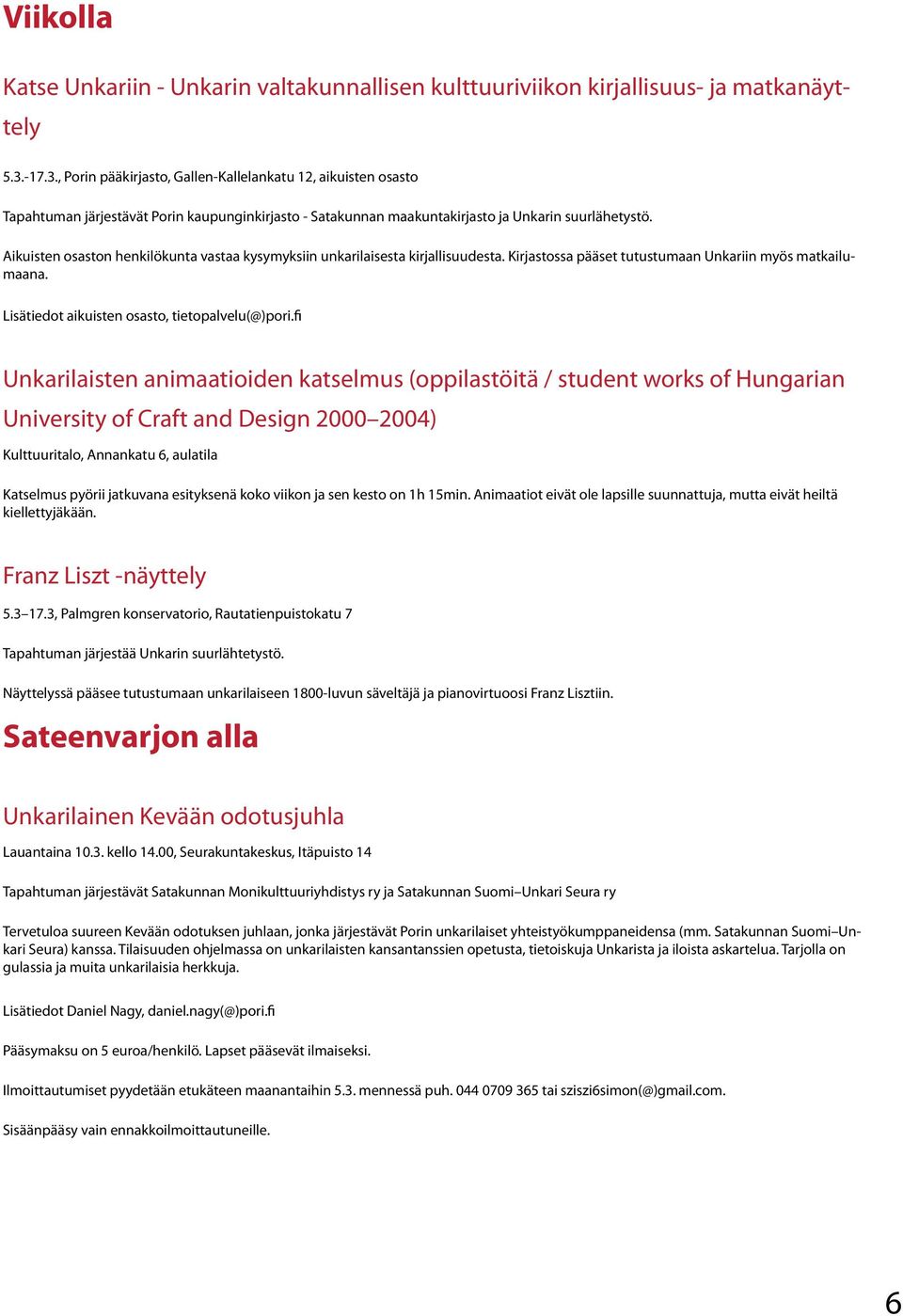 Aikuisten osaston henkilökunta vastaa kysymyksiin unkarilaisesta kirjallisuudesta. Kirjastossa pääset tutustumaan Unkariin myös matkailumaana. Lisätiedot aikuisten osasto, tietopalvelu(@)pori.