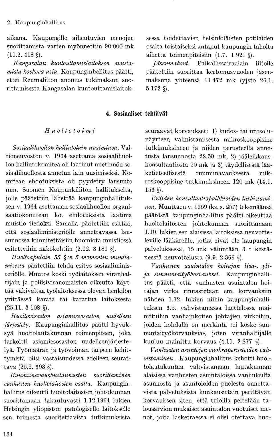 aihetta toimenpiteisiin (1.7. 1 921 ). Jäsenmaksut. Paikallissairaalain liitolle päätettiin suorittaa kertomusvuoden jäsenmaksuna yhteensä 11 47