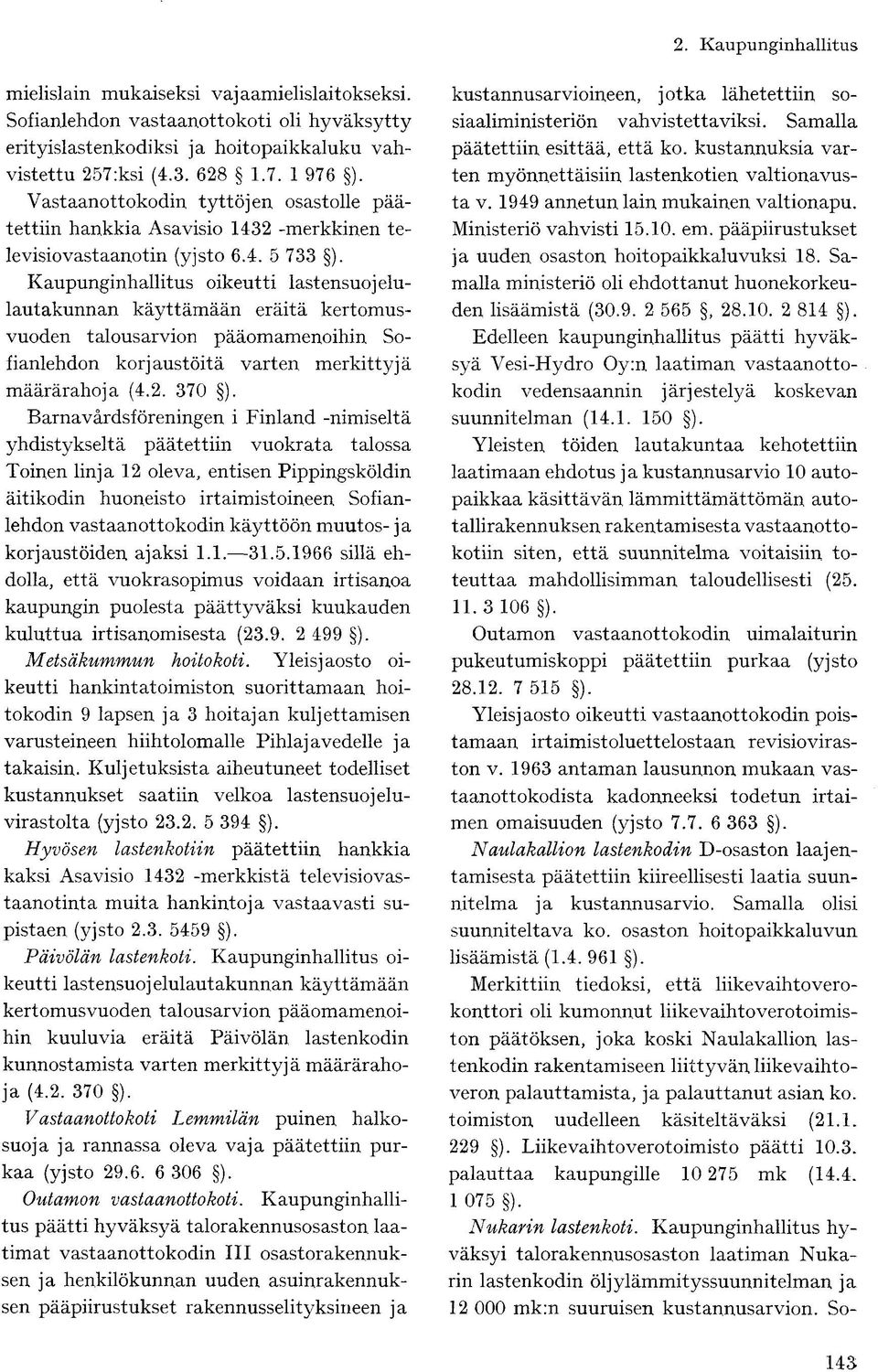 Kaupunginhallitus oikeutti lastensuojelulautakunnan käyttämään eräitä kertomusvuoden talousarvion pääomamenoihin Sofianlehdon korjaustöitä varten merkittyjä määrärahoja (4.2. 370 ).