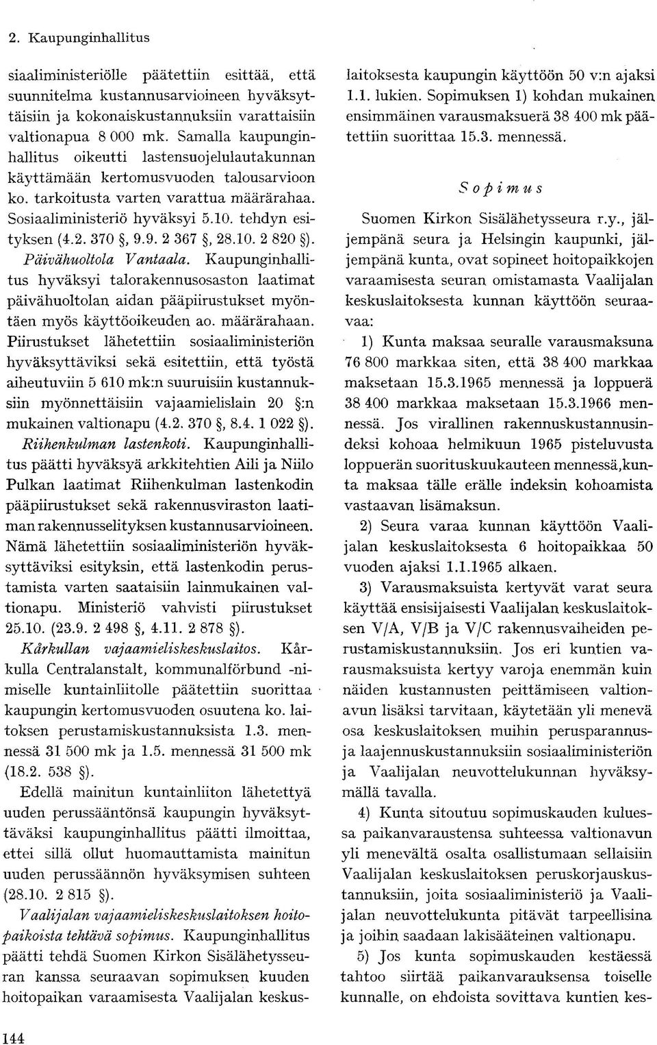 370, 9.9. 2 367, 28.10. 2 820 ). Päivähuoltola Vantaata. Kaupunginhallitus hyväksyi talorakennusosaston laatimat päivähuoltolan aidan pääpiirustukset myöntäen myös käyttöoikeuden ao. määrärahaan.