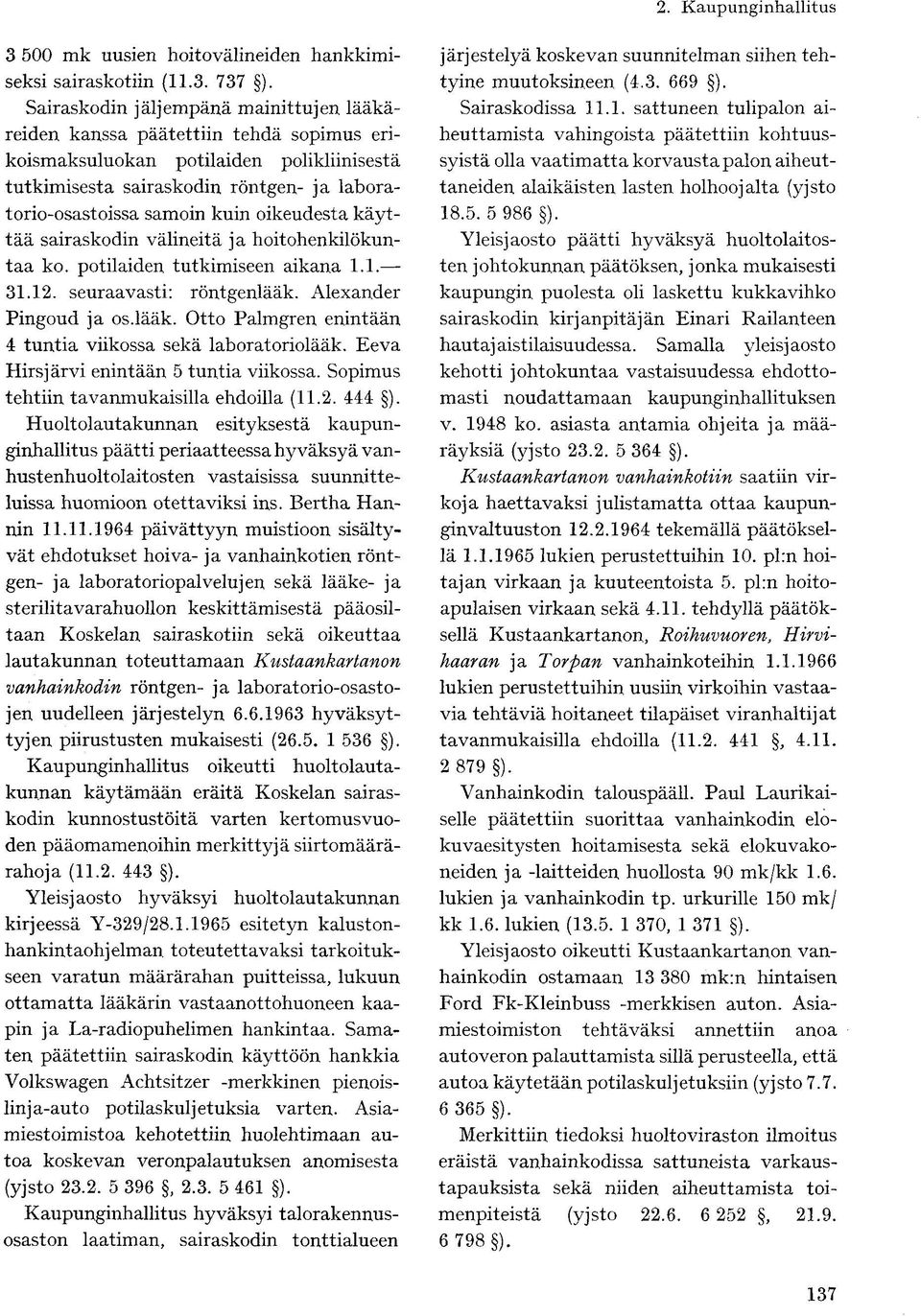 oikeudesta käyttää sairaskodin välineitä ja hoitohenkilökuntaa ko. potilaiden tutkimiseen aikana 1.1. 31.12. seuraavasti: röntgenlääk. Alexander Pingoud ja os.lääk. Otto Palmgren enintään 4 tuntia viikossa sekä laboratoriolääk.