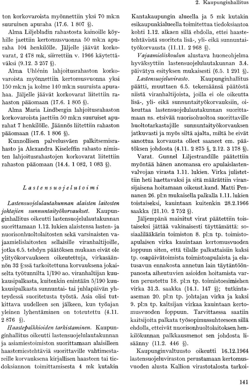 Alma Uhlenin lahjoitusrahaston korkovaroista myönnettiin kertomusvuonna yksi 150 mk:n ja kolme 140 mk:n suuruista apurahaa. Jäljelle jäävät korkovarat liitettiin rahaston pääomaan (17.6. 1 805 ).