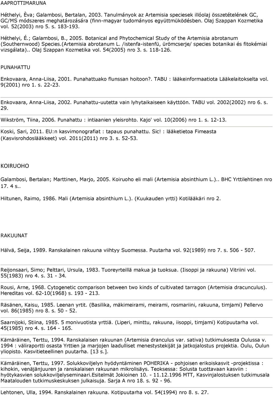 /istenfa-istenfü, ürömcserje/ species botanikai és fitokémiai vizsgálata).. Olaj Szappan Kozmetika vol. 54(2005) nro 3. s. 118-126. PUNAHATTU Enkovaara, Anna-Liisa, 2001.