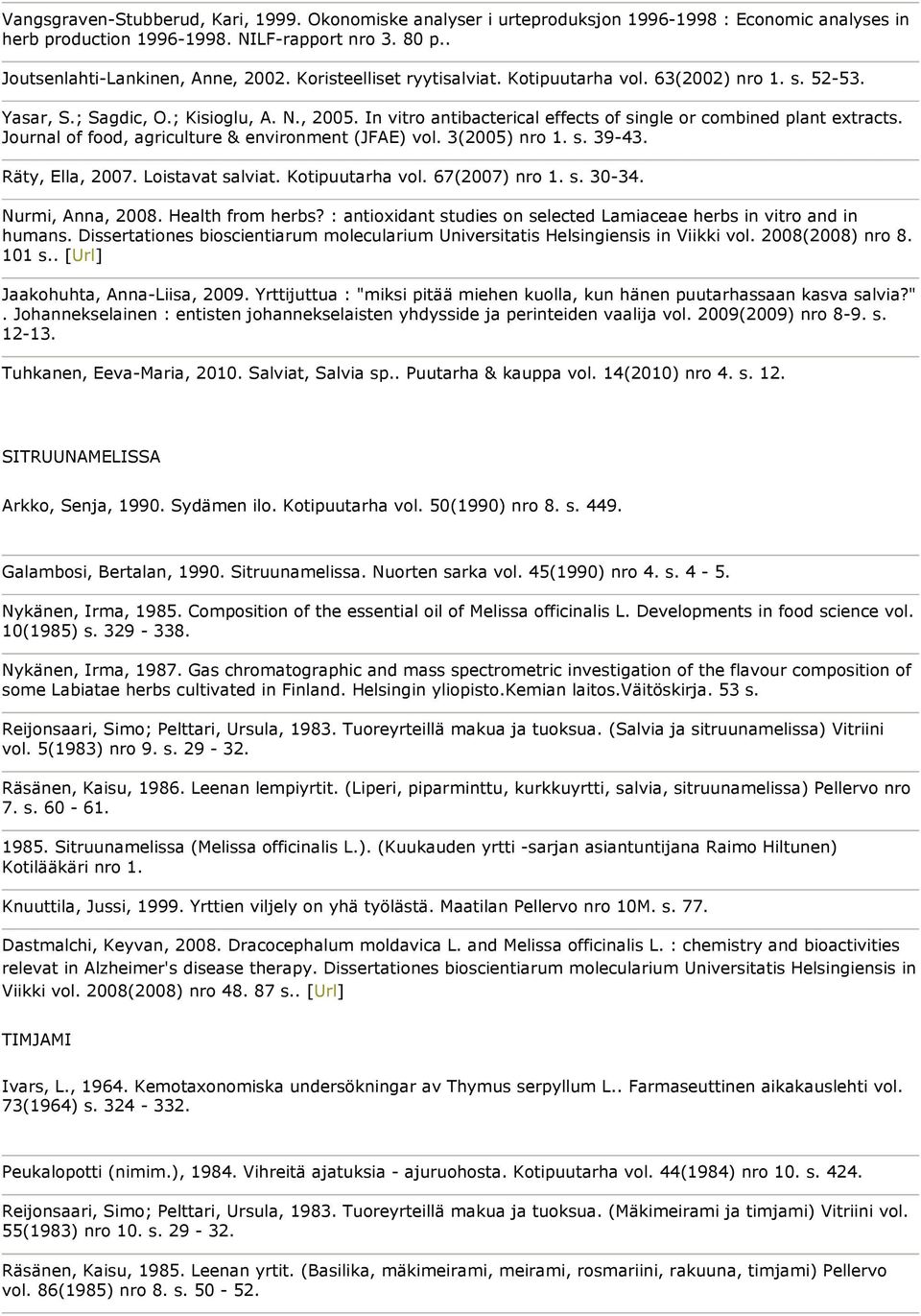 Journal of food, agriculture & environment (JFAE) vol. 3(2005) nro 1. s. 39-43. Räty, Ella, 2007. Loistavat salviat. Kotipuutarha vol. 67(2007) nro 1. s. 30-34. Nurmi, Anna, 2008. Health from herbs?