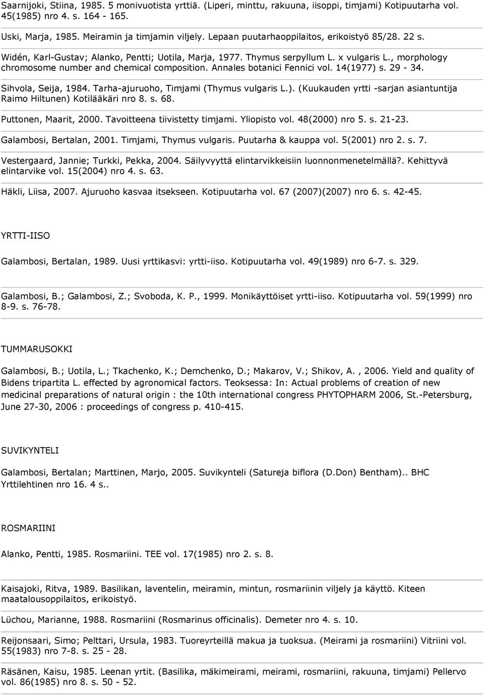 Annales botanici Fennici vol. 14(1977) s. 29-34. Sihvola, Seija, 1984. Tarha-ajuruoho, Timjami (Thymus vulgaris L.). (Kuukauden yrtti -sarjan asiantuntija Raimo Hiltunen) Kotilääkäri nro 8. s. 68.