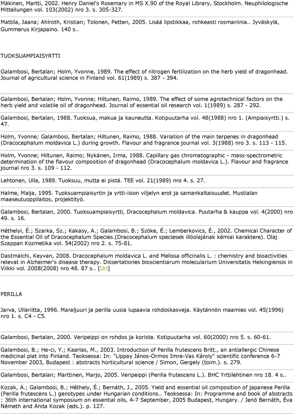 The effect of nitrogen fertilization on the herb yield of dragonhead. Journal of agricultural science in Finland vol. 61(1989) s. 387-394. Galambosi, Bertalan; Holm, Yvonne; Hiltunen, Raimo, 1989.