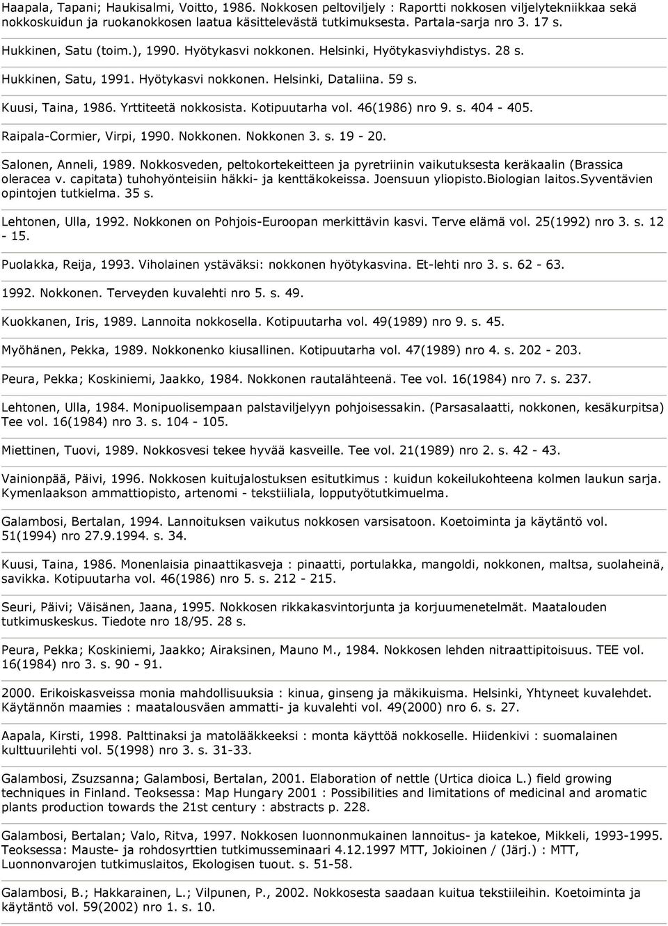 Yrttiteetä nokkosista. Kotipuutarha vol. 46(1986) nro 9. s. 404-405. Raipala-Cormier, Virpi, 1990. Nokkonen. Nokkonen 3. s. 19-20. Salonen, Anneli, 1989.