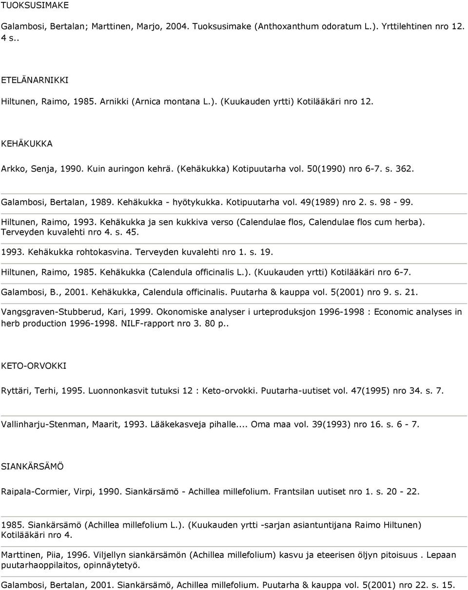 Hiltunen, Raimo, 1993. Kehäkukka ja sen kukkiva verso (Calendulae flos, Calendulae flos cum herba). Terveyden kuvalehti nro 4. s. 45. 1993. Kehäkukka rohtokasvina. Terveyden kuvalehti nro 1. s. 19. Hiltunen, Raimo, 1985.