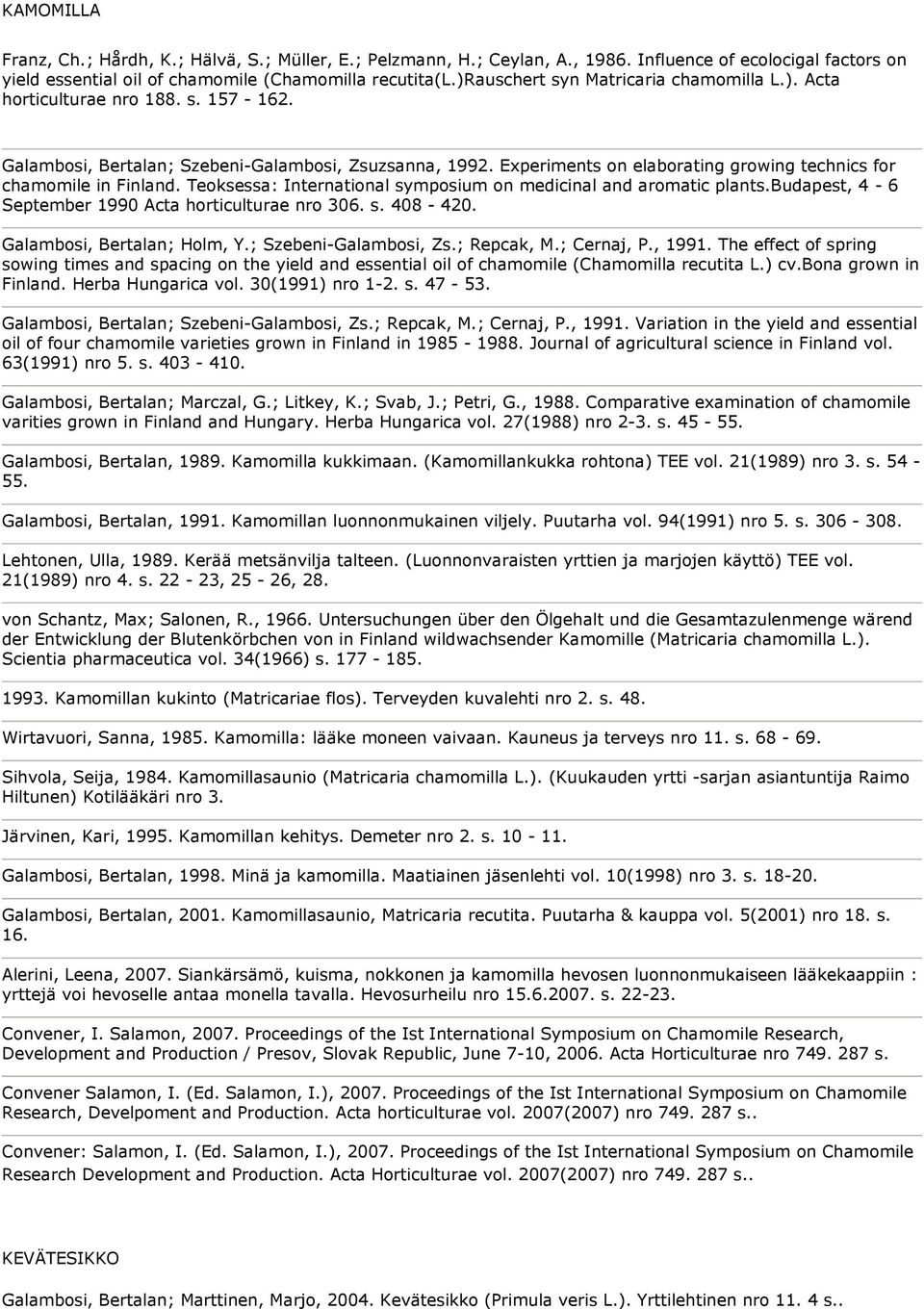 Experiments on elaborating growing technics for chamomile in Finland. Teoksessa: International symposium on medicinal and aromatic plants.budapest, 4-6 September 1990 Acta horticulturae nro 306. s. 408-420.