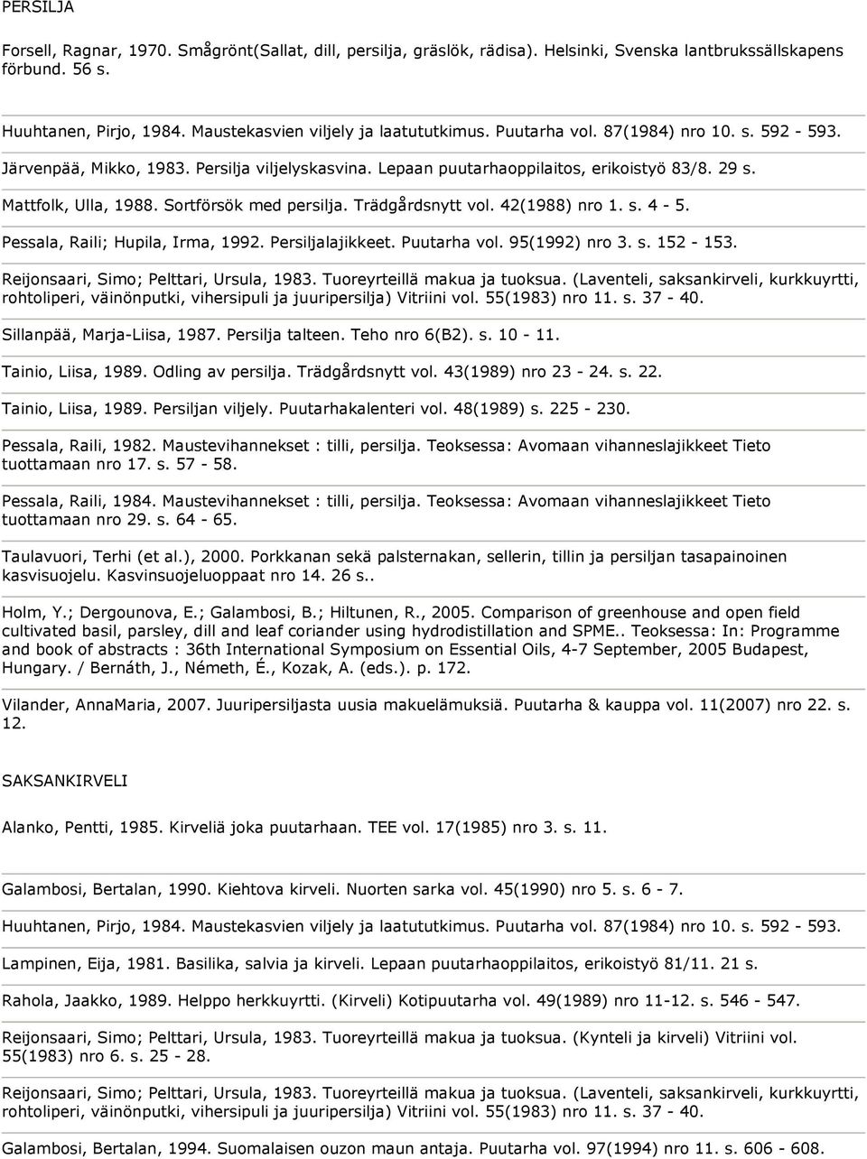 Trädgårdsnytt vol. 42(1988) nro 1. s. 4-5. Pessala, Raili; Hupila, Irma, 1992. Persiljalajikkeet. Puutarha vol. 95(1992) nro 3. s. 152-153. Reijonsaari, Simo; Pelttari, Ursula, 1983.