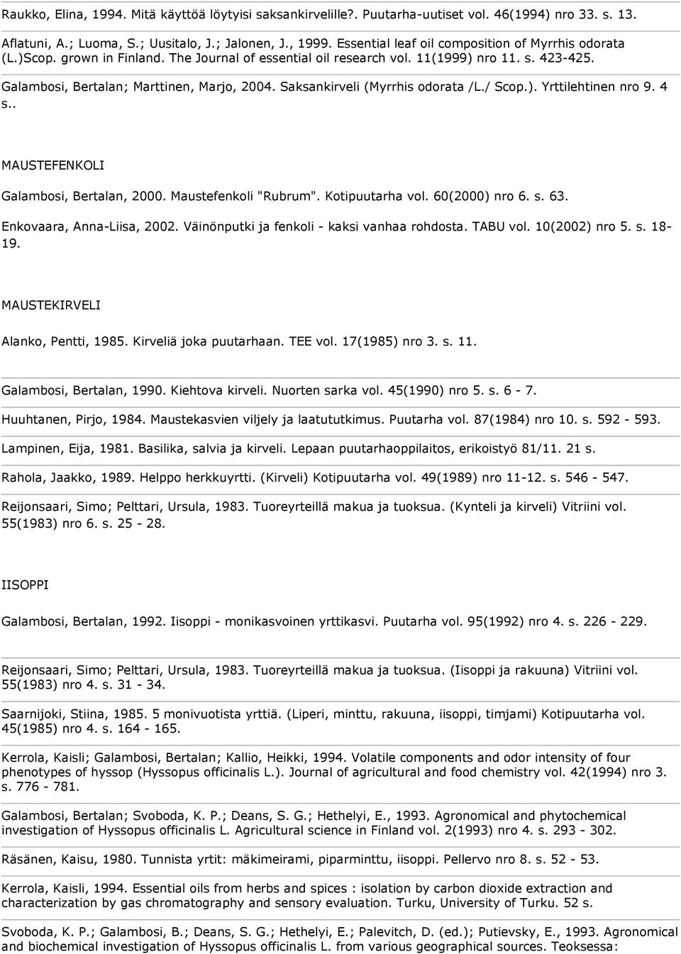 Saksankirveli (Myrrhis odorata /L./ Scop.). Yrttilehtinen nro 9. 4 s.. MAUSTEFENKOLI Galambosi, Bertalan, 2000. Maustefenkoli "Rubrum". Kotipuutarha vol. 60(2000) nro 6. s. 63.