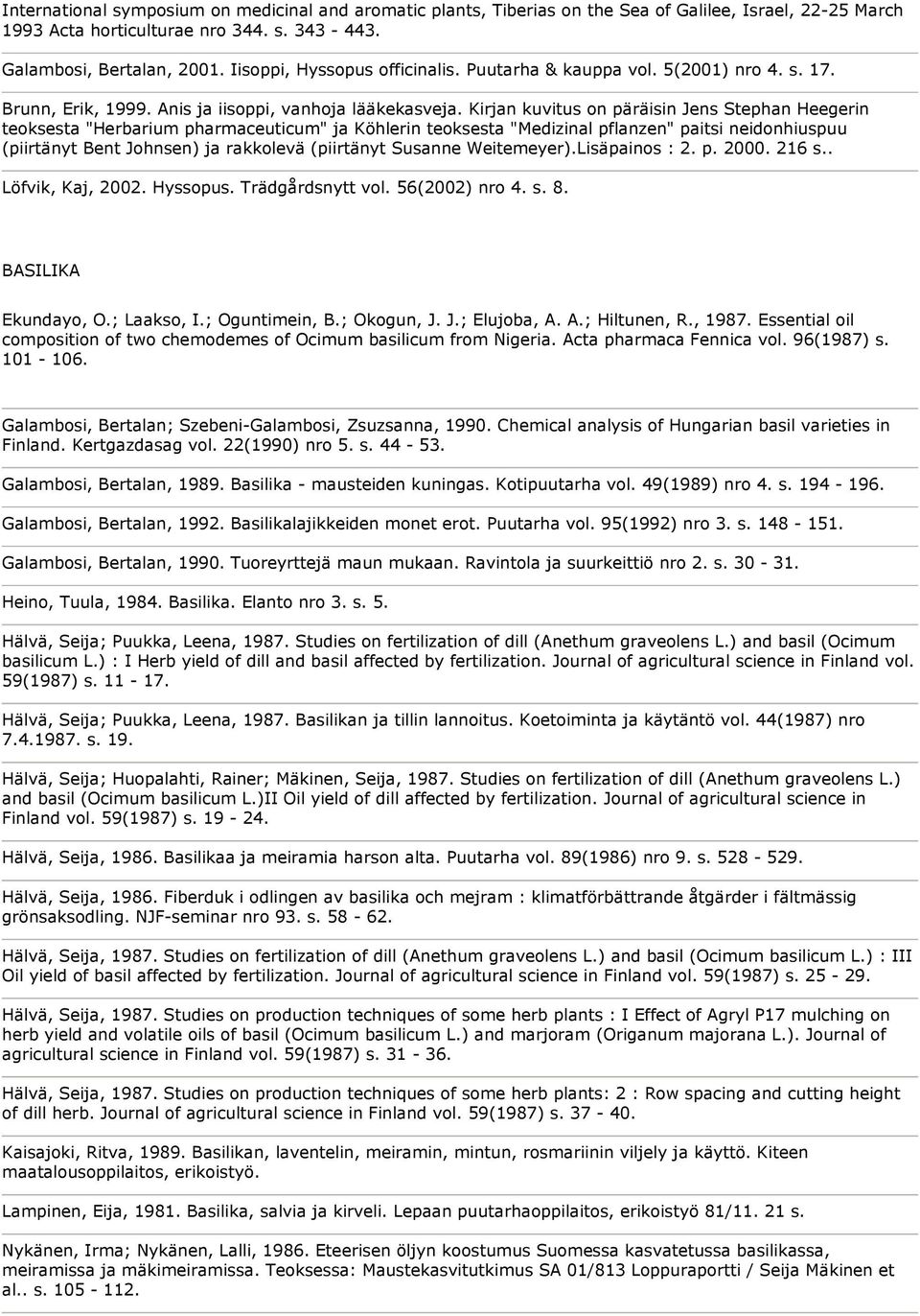 Kirjan kuvitus on päräisin Jens Stephan Heegerin teoksesta "Herbarium pharmaceuticum" ja Köhlerin teoksesta "Medizinal pflanzen" paitsi neidonhiuspuu (piirtänyt Bent Johnsen) ja rakkolevä (piirtänyt