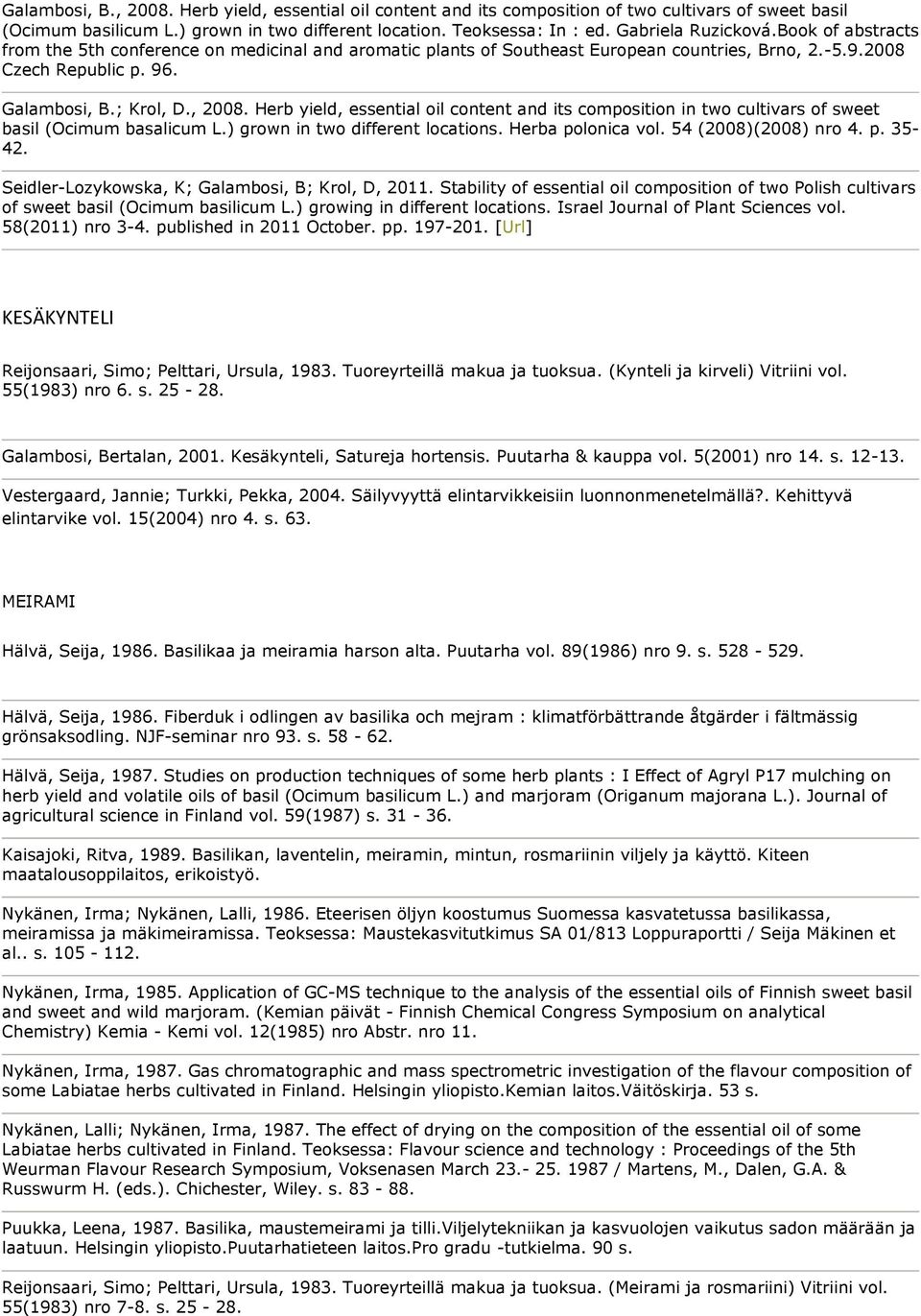 Herb yield, essential oil content and its composition in two cultivars of sweet basil (Ocimum basalicum L.) grown in two different locations. Herba polonica vol. 54 (2008)(2008) nro 4. p. 35-42.