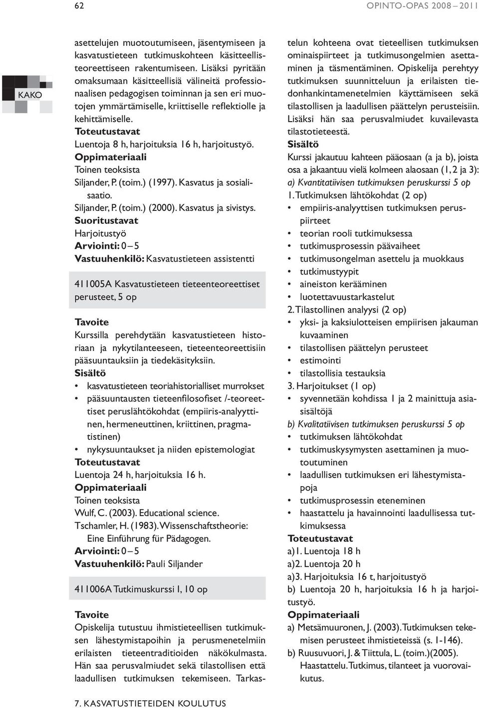 Luentoja 8 h, harjoituksia 16 h, harjoitustyö. Toinen teoksista Siljander, P. (toim.) (1997). Kasvatus ja sosialisaatio. Siljander, P. (toim.) (2000). Kasvatus ja sivistys.