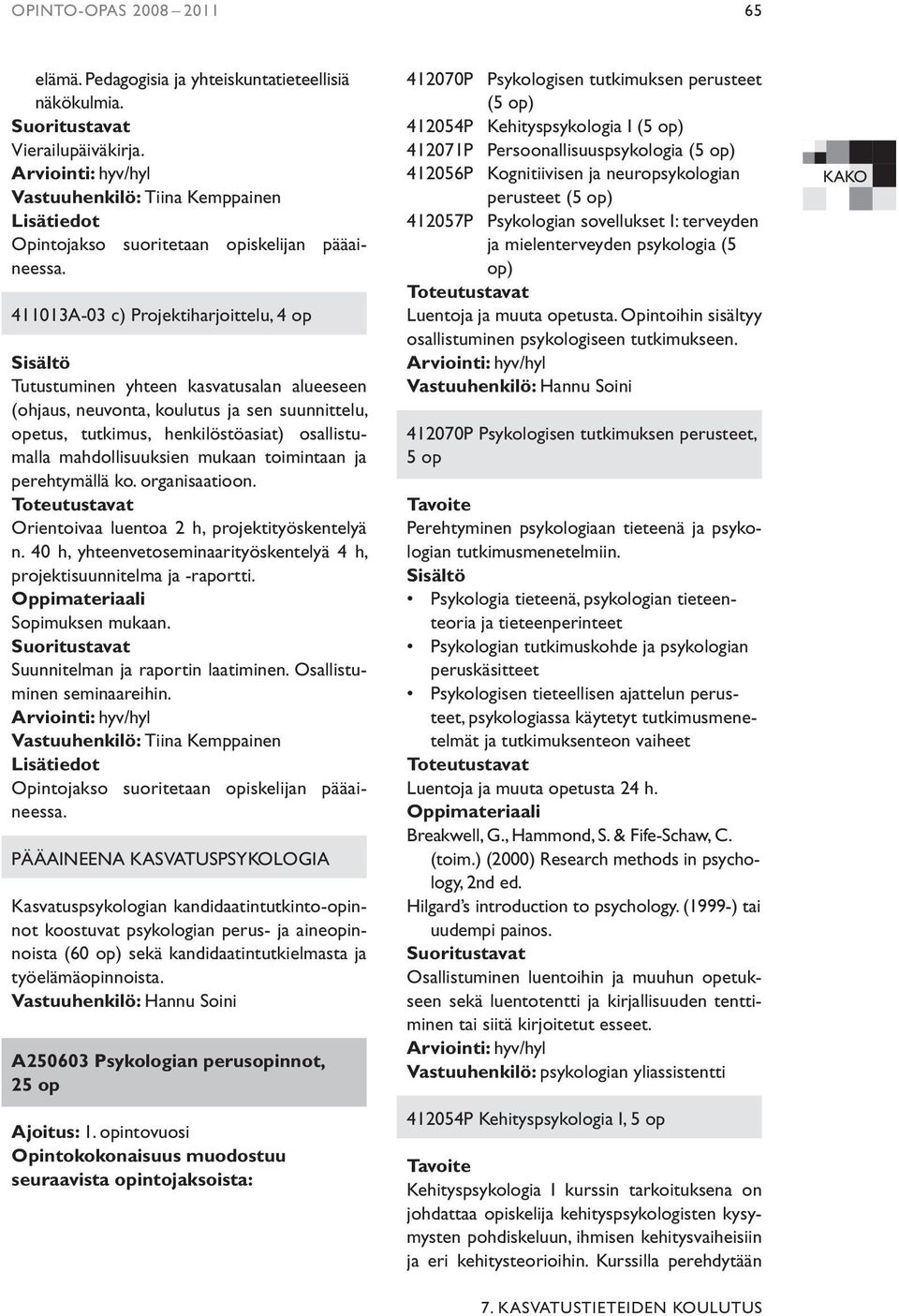 mukaan toimintaan ja perehtymällä ko. organisaatioon. Orientoivaa luentoa 2 h, projektityöskentelyä n. 40 h, yhteenvetoseminaarityöskentelyä 4 h, projektisuunnitelma ja -raportti. Sopimuksen mukaan.