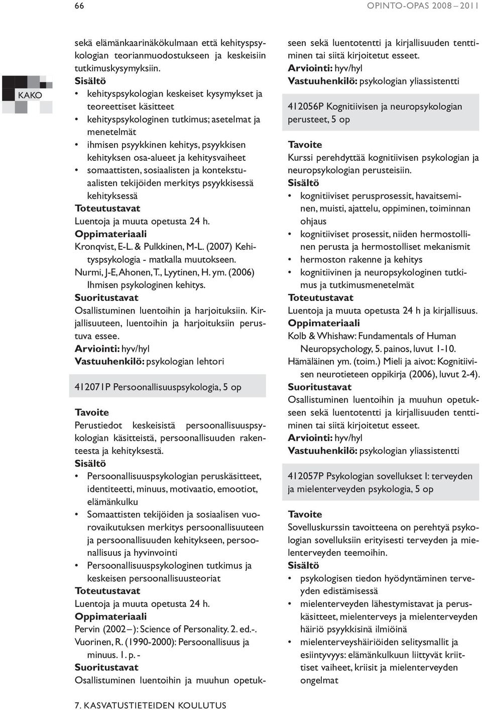 somaattisten, sosiaalisten ja kontekstuaalisten tekijöiden merkitys psyykkisessä kehityksessä Luentoja ja muuta opetusta 24 h. Kronqvist, E-L. & Pulkkinen, M-L.