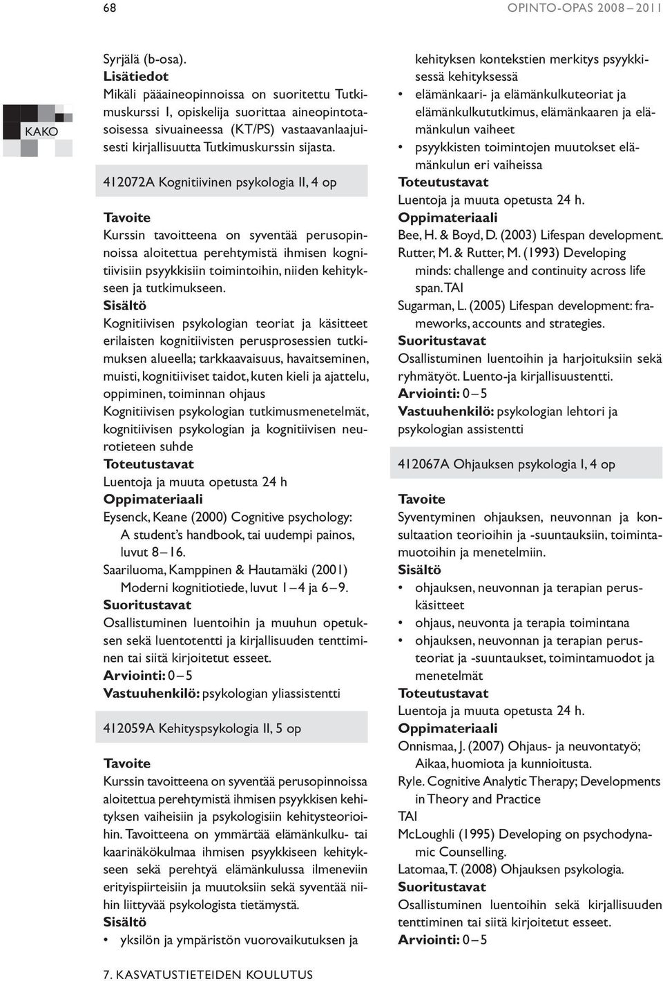 412072A Kognitiivinen psykologia II, 4 op Kurssin tavoitteena on syventää perusopinnoissa aloitettua perehtymistä ihmisen kognitiivisiin psyykkisiin toimintoihin, niiden kehitykseen ja tutkimukseen.