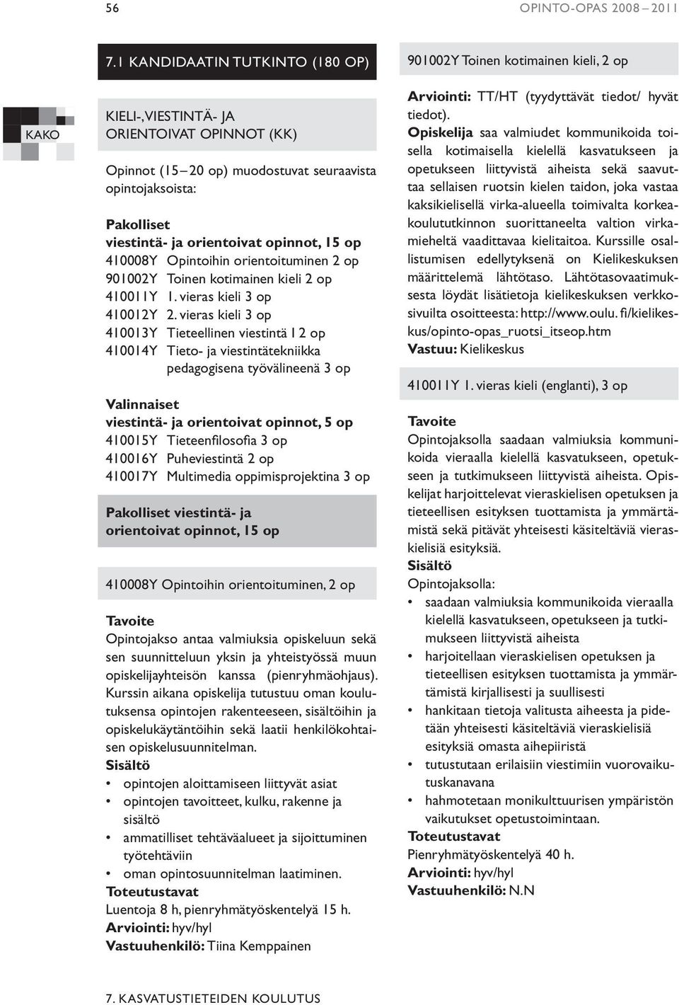 Opintoihin orientoituminen 2 op 901002Y Toinen kotimainen kieli 2 op 410011Y 1. vieras kieli 3 op 410012Y 2.