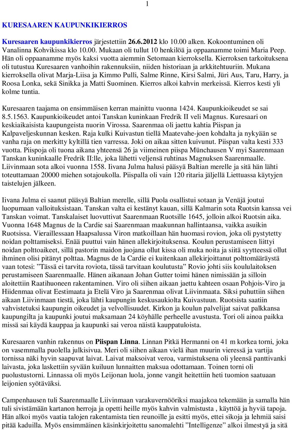 Mukana kierroksella olivat Marja-Liisa ja Kimmo Pulli, Salme Rinne, Kirsi Salmi, Jüri Aus, Taru, Harry, ja Roosa Lonka, sekä Sinikka ja Matti Suominen. Kierros alkoi kahvin merkeissä.