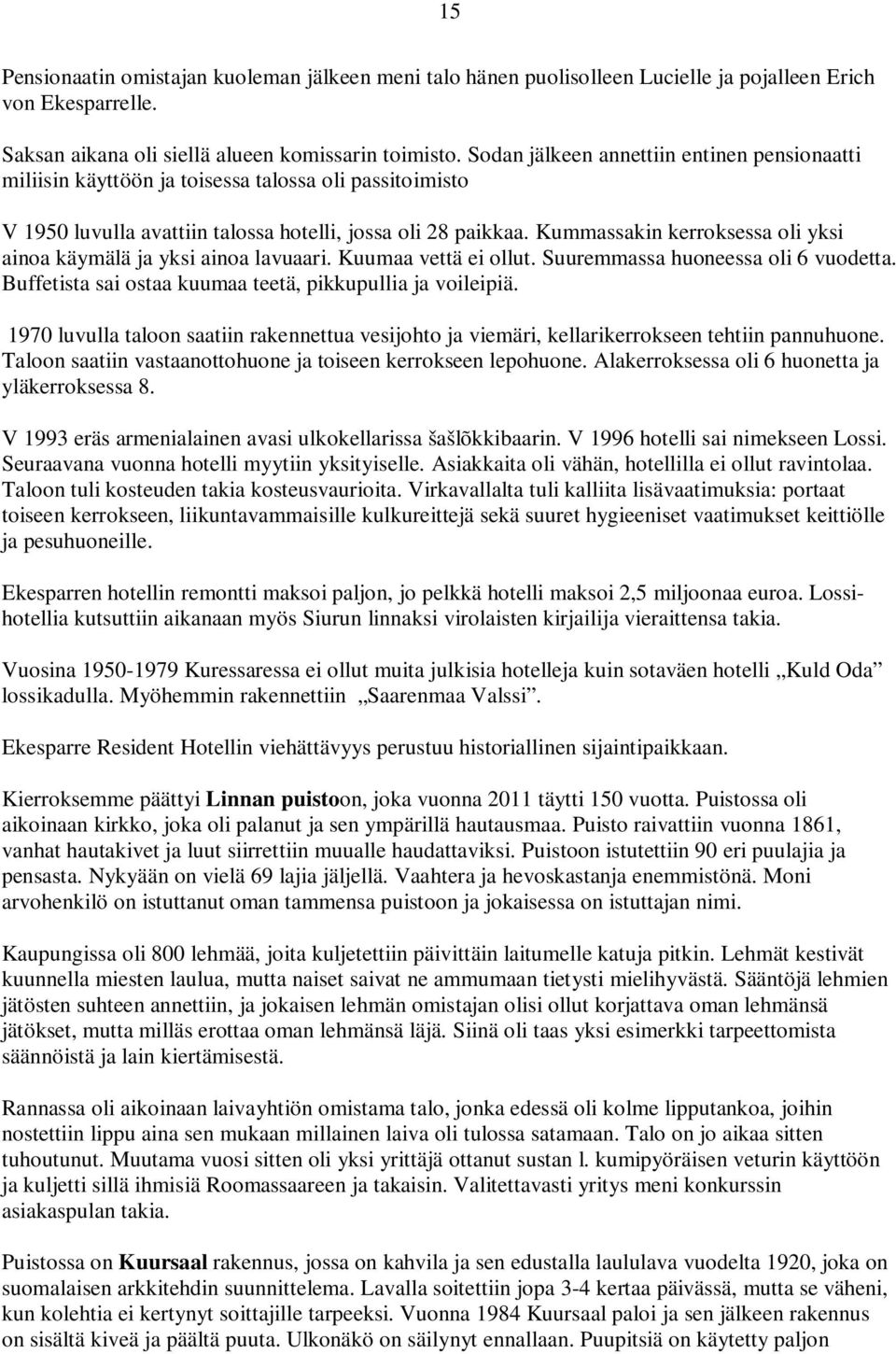 Kummassakin kerroksessa oli yksi ainoa käymälä ja yksi ainoa lavuaari. Kuumaa vettä ei ollut. Suuremmassa huoneessa oli 6 vuodetta. Buffetista sai ostaa kuumaa teetä, pikkupullia ja voileipiä.